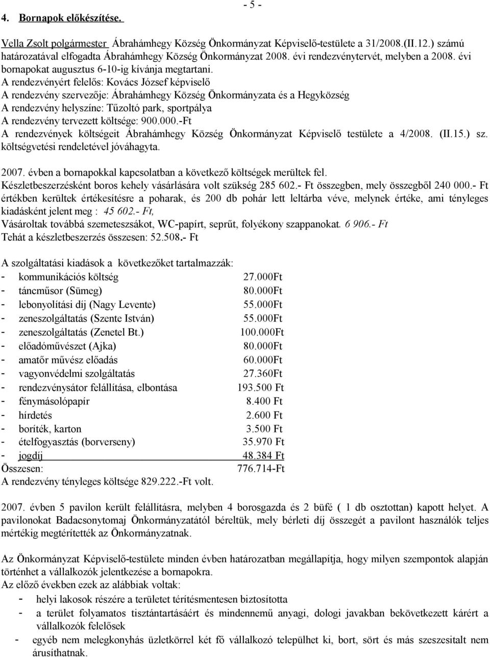 A rendezvényért felelős: Kovács József képviselő A rendezvény szervezője: Ábrahámhegy Község Önkormányzata és a Hegyközség A rendezvény helyszíne: Tűzoltó park, sportpálya A rendezvény tervezett