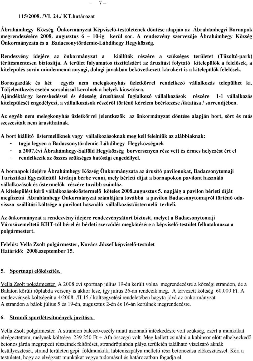 Rendezvény idejére az önkormányzat a kiállítók részére a szükséges területet (Tűzoltó-park) térítésmentesen biztosítja.