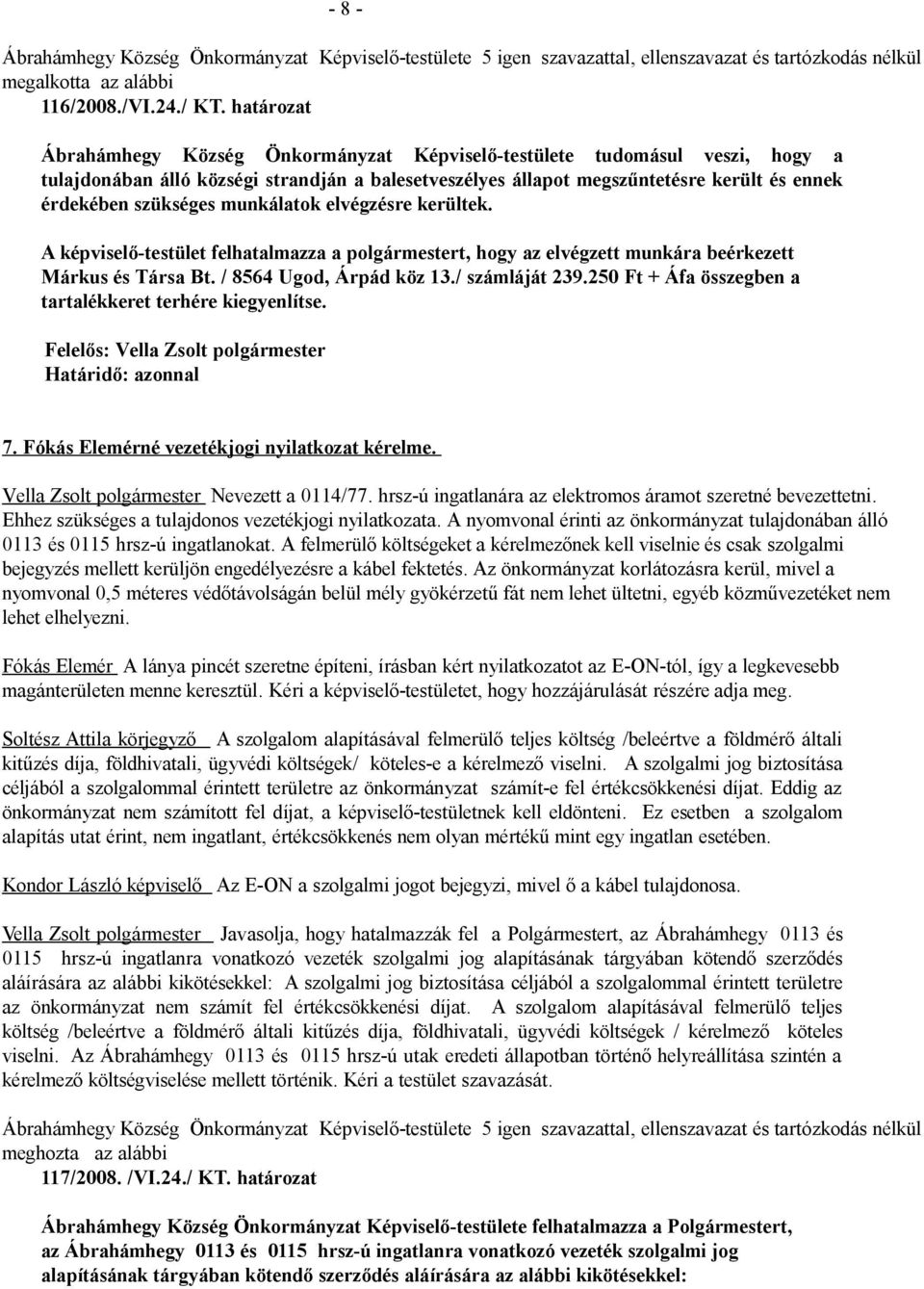 munkálatok elvégzésre kerültek. A képviselő-testület felhatalmazza a polgármestert, hogy az elvégzett munkára beérkezett Márkus és Társa Bt. / 8564 Ugod, Árpád köz 13./ számláját 239.