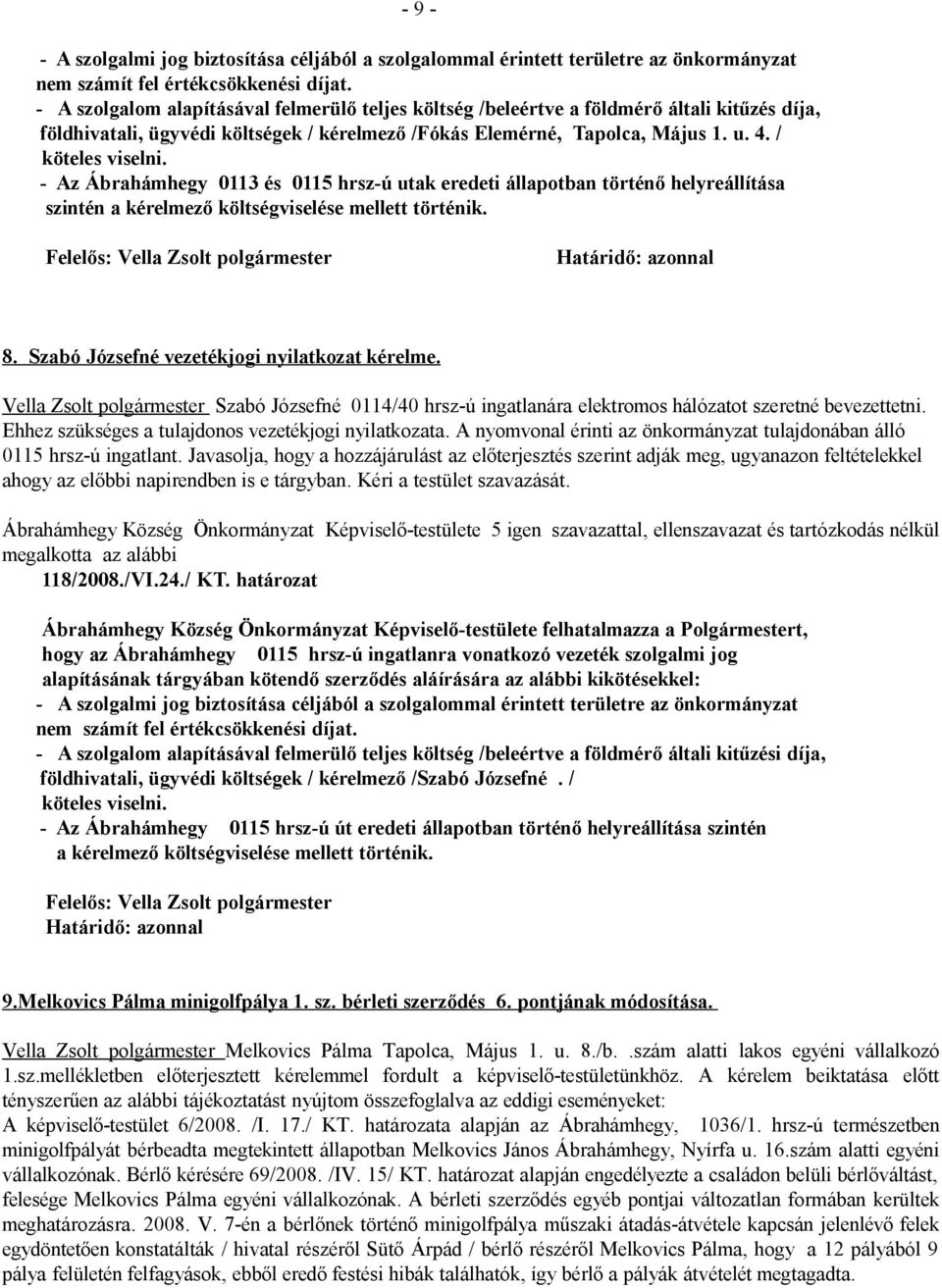 - Az Ábrahámhegy 0113 és 0115 hrsz-ú utak eredeti állapotban történő helyreállítása szintén a kérelmező költségviselése mellett történik. Határidő: azonnal 8.