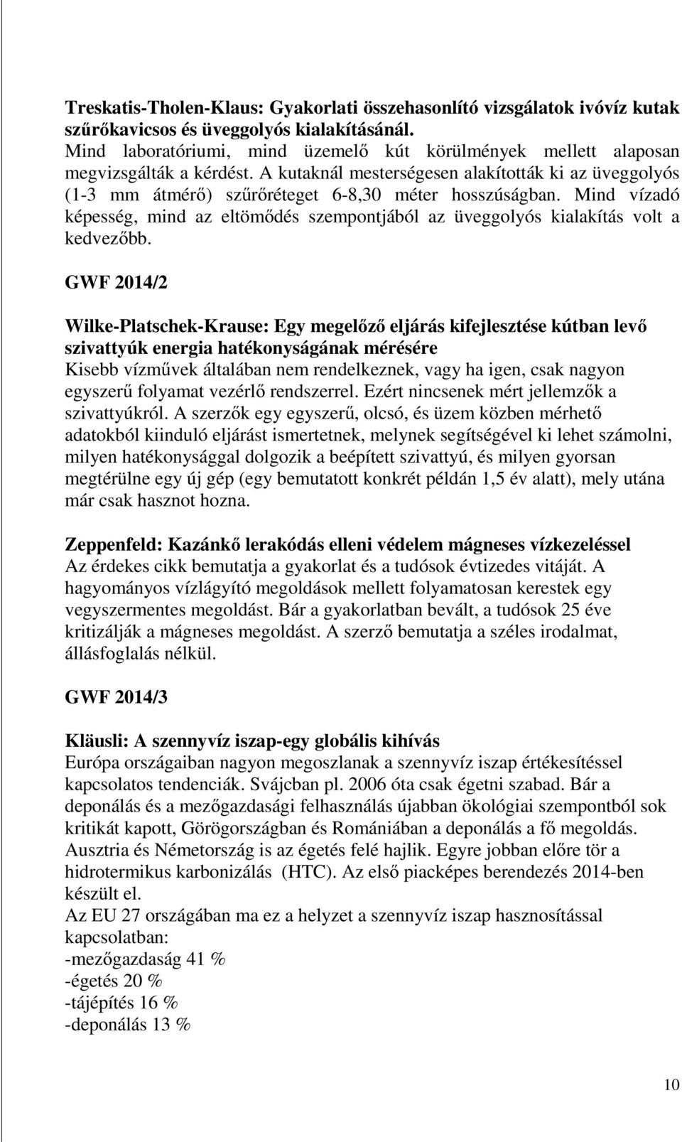 Mind vízadó képesség, mind az eltömődés szempontjából az üveggolyós kialakítás volt a kedvezőbb.