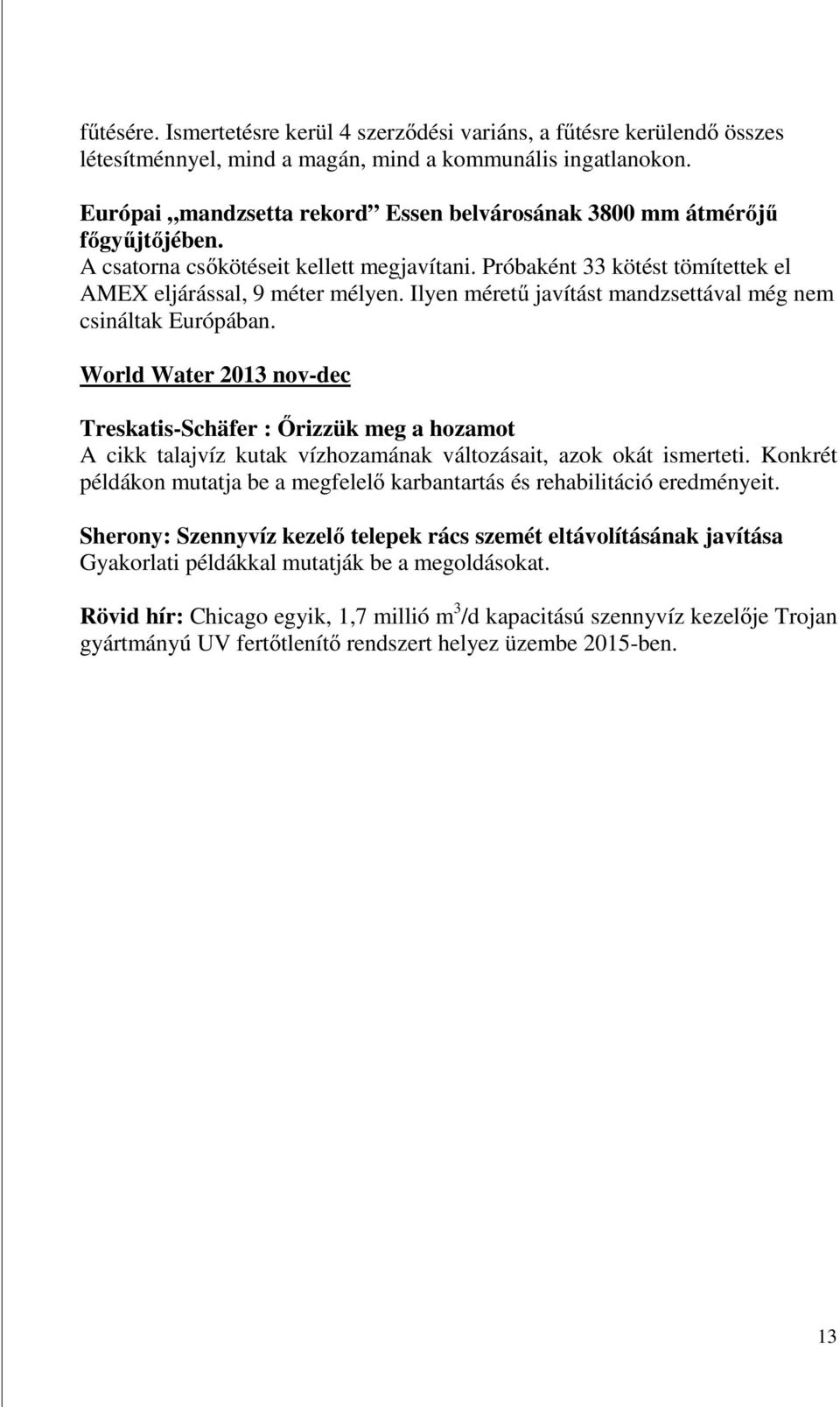 Ilyen méretű javítást mandzsettával még nem csináltak Európában. World Water 2013 nov-dec Treskatis-Schäfer : Őrizzük meg a hozamot A cikk talajvíz kutak vízhozamának változásait, azok okát ismerteti.