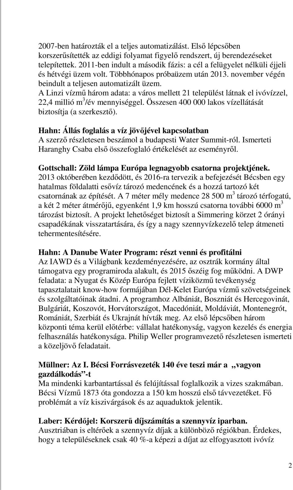 A Linzi vízmű három adata: a város mellett 21 települést látnak el ivóvízzel, 22,4 millió m 3 /év mennyiséggel. Összesen 400 000 lakos vízellátását biztosítja (a szerkesztő).