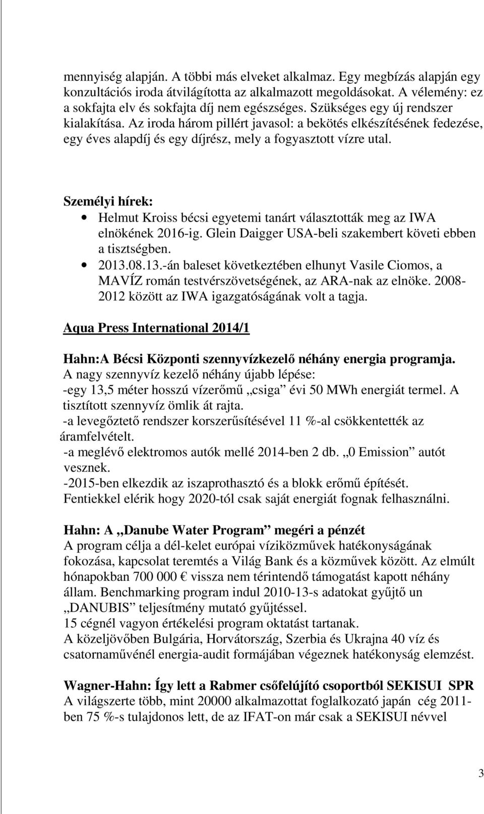 Személyi hírek: Helmut Kroiss bécsi egyetemi tanárt választották meg az IWA elnökének 2016-ig. Glein Daigger USA-beli szakembert követi ebben a tisztségben. 2013.
