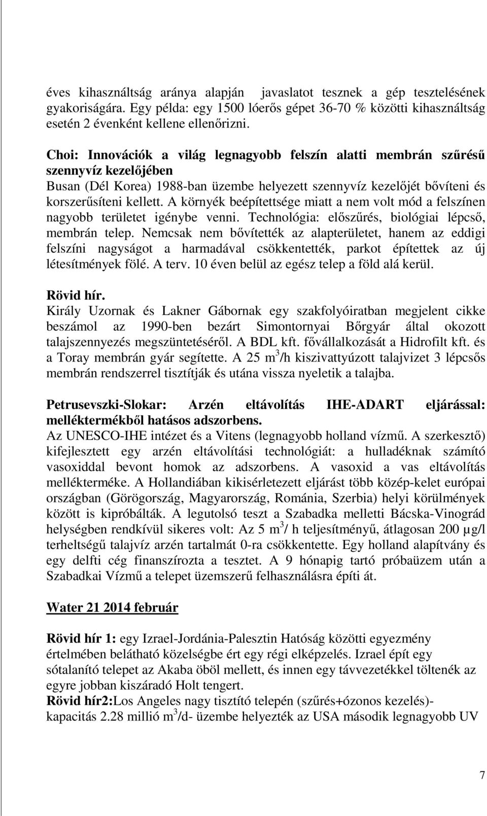 A környék beépítettsége miatt a nem volt mód a felszínen nagyobb területet igénybe venni. Technológia: előszűrés, biológiai lépcső, membrán telep.