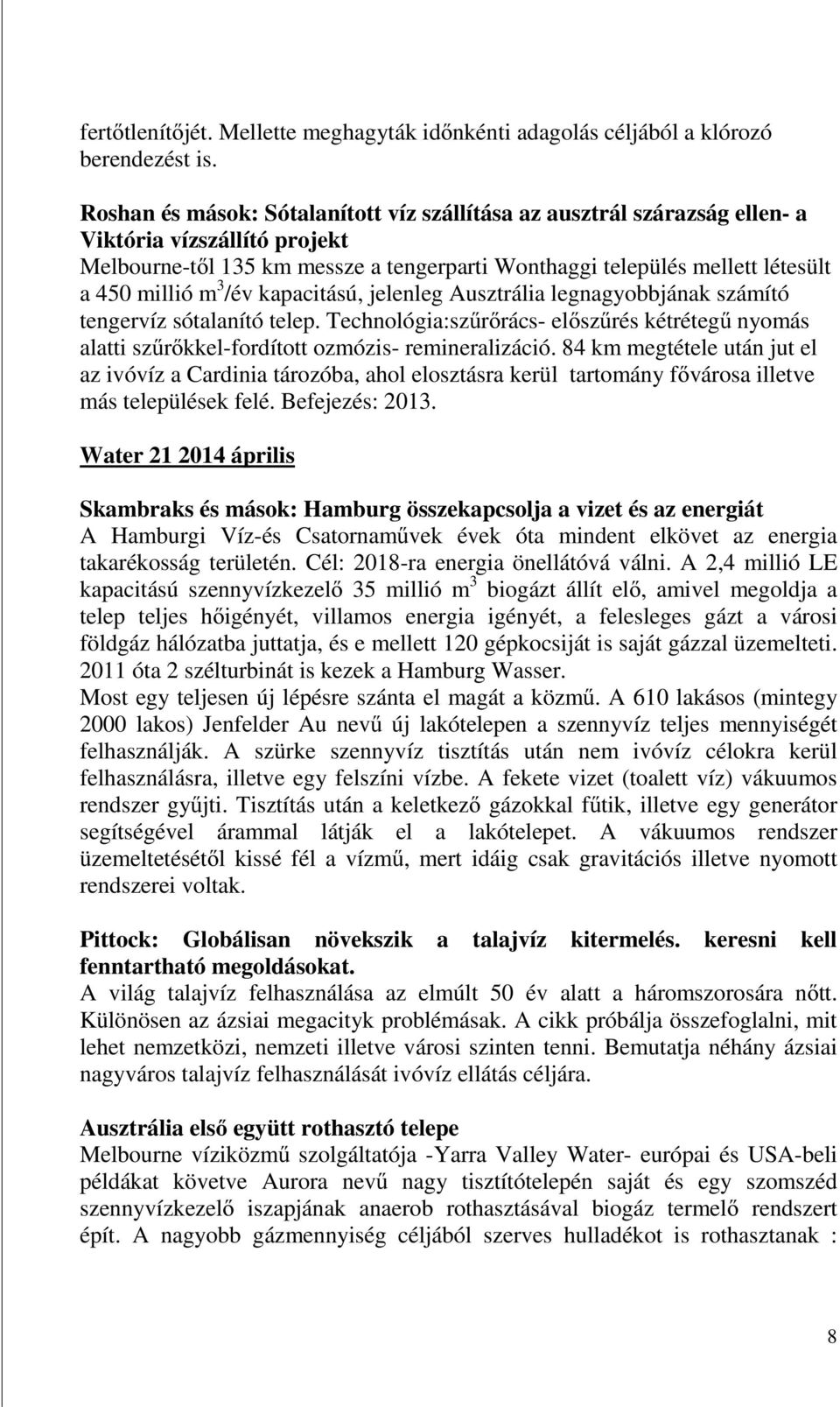 3 /év kapacitású, jelenleg Ausztrália legnagyobbjának számító tengervíz sótalanító telep. Technológia:szűrőrács- előszűrés kétrétegű nyomás alatti szűrőkkel-fordított ozmózis- remineralizáció.