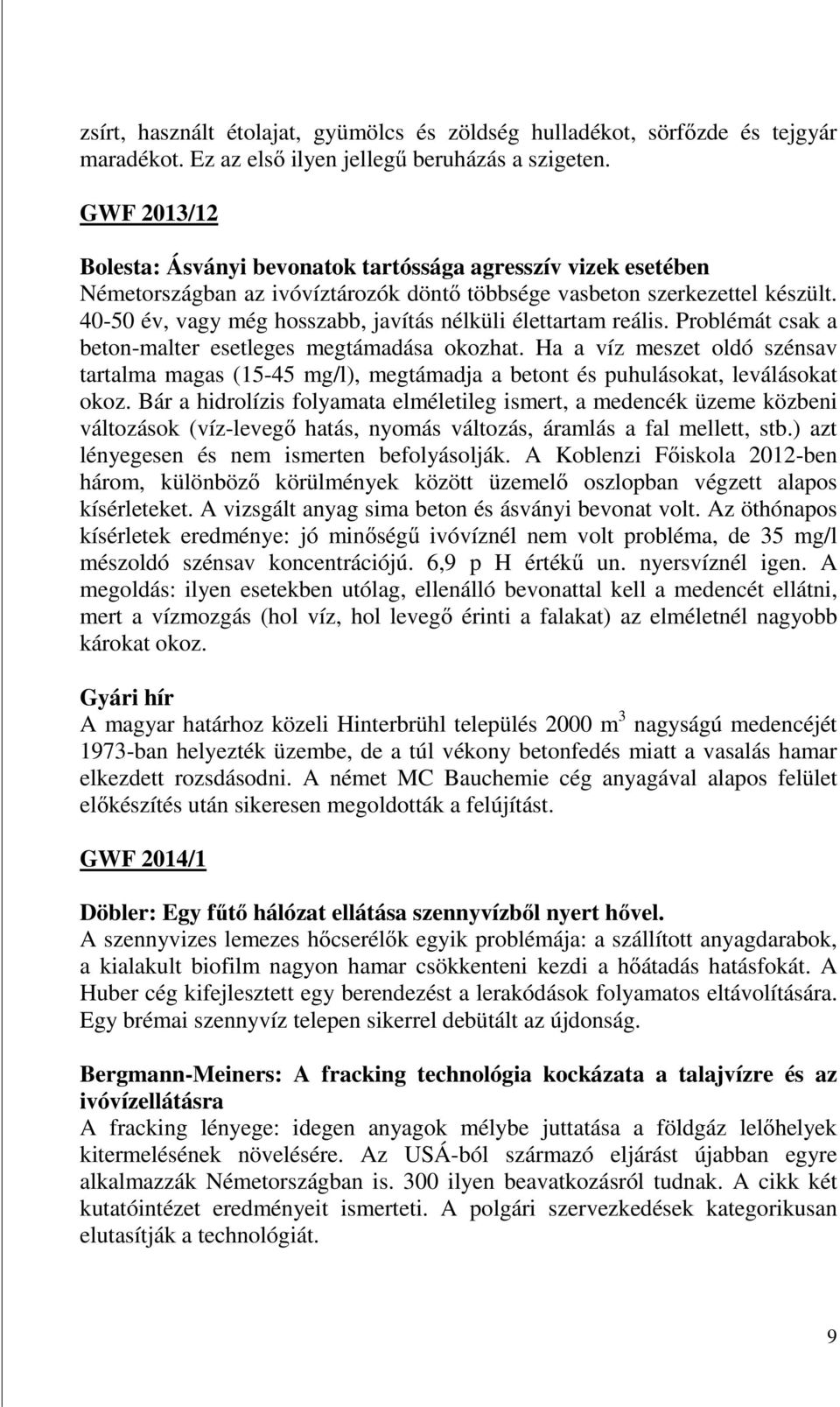 40-50 év, vagy még hosszabb, javítás nélküli élettartam reális. Problémát csak a beton-malter esetleges megtámadása okozhat.