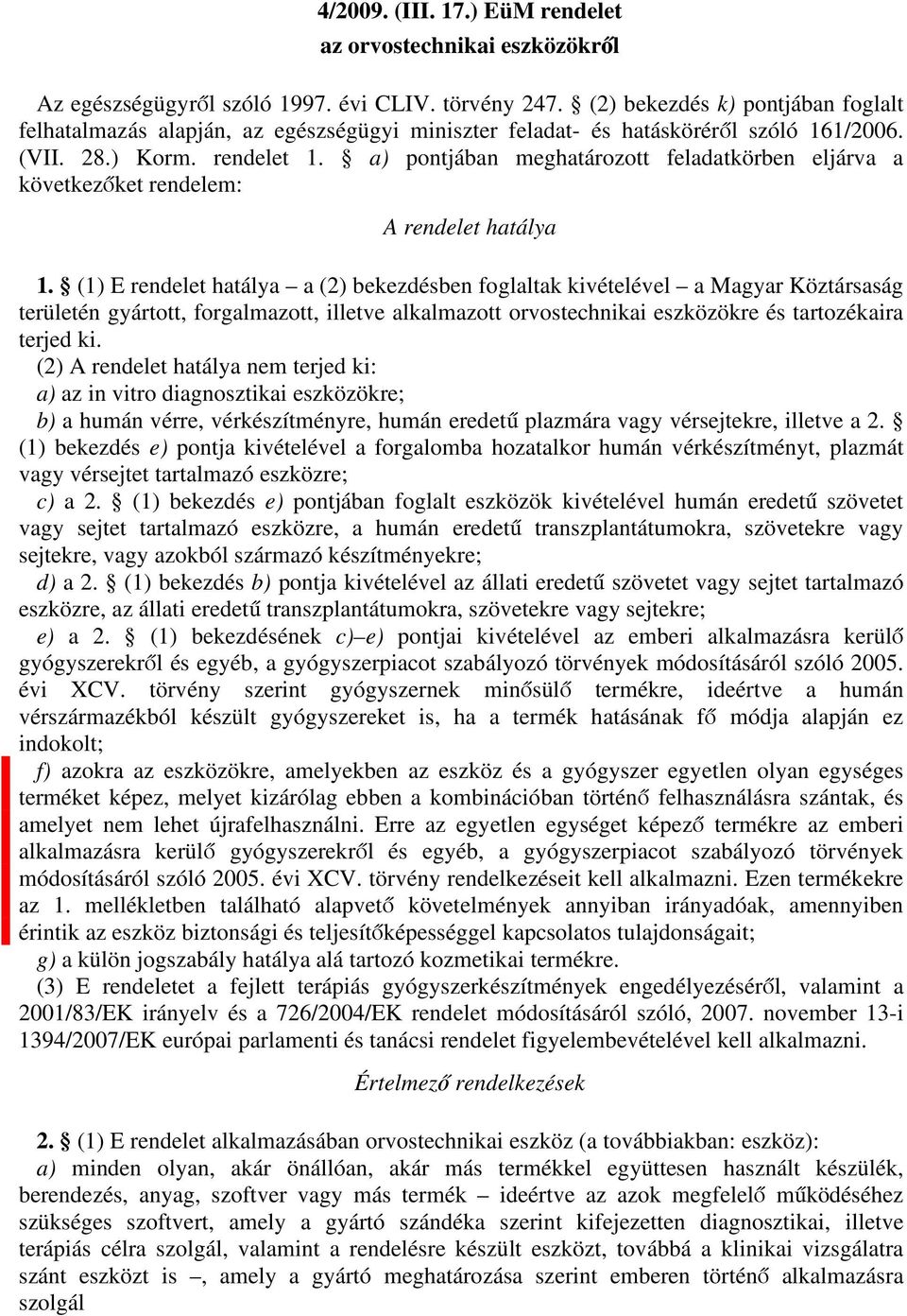 a) pontjában meghatározott feladatkörben eljárva a következőket rendelem: A rendelet hatálya 1.