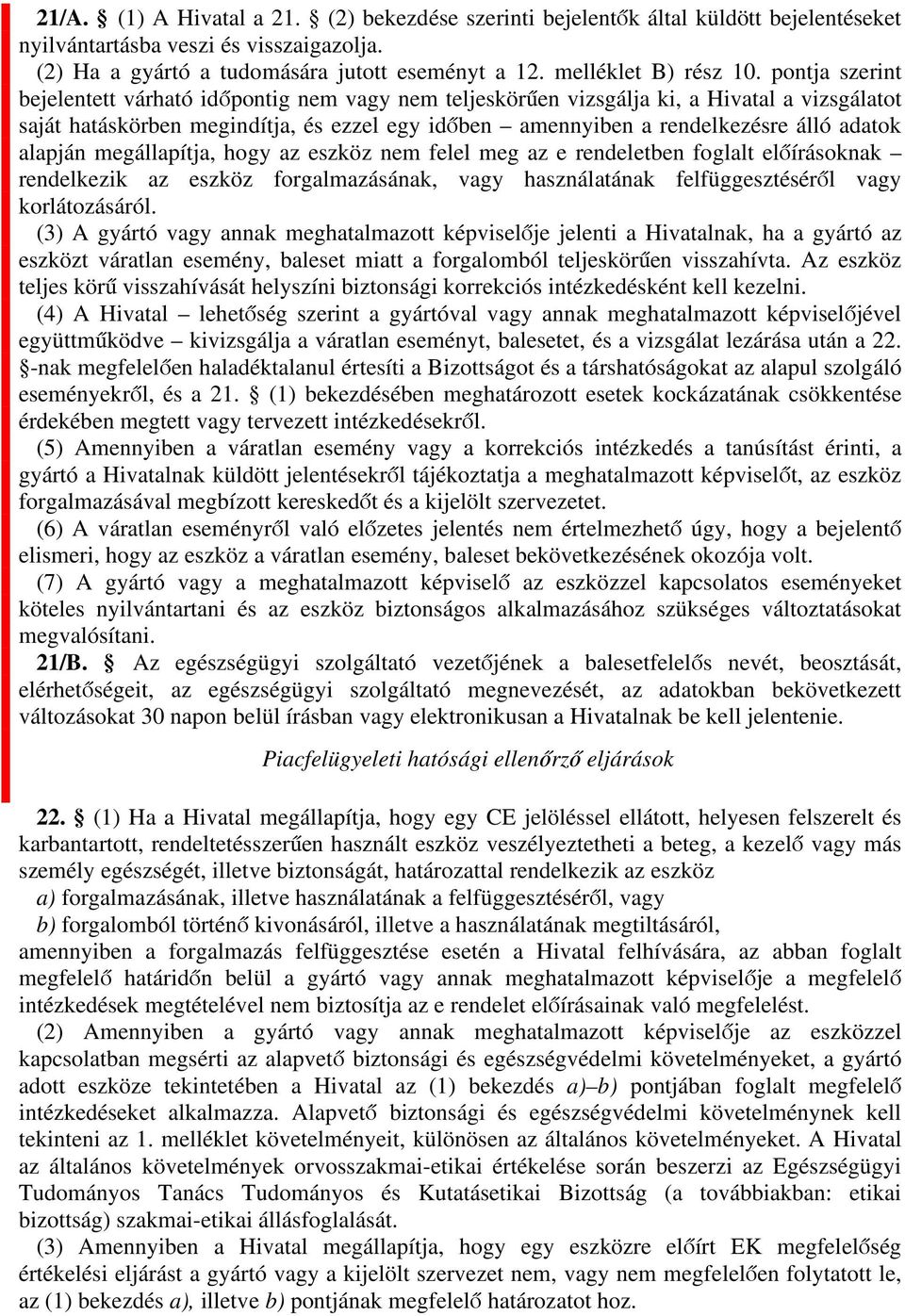 pontja szerint bejelentett várható időpontig nem vagy nem teljeskörűen vizsgálja ki, a Hivatal a vizsgálatot saját hatáskörben megindítja, és ezzel egy időben amennyiben a rendelkezésre álló adatok