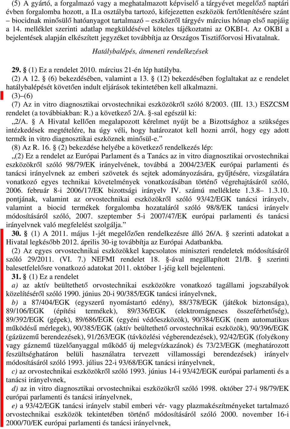 melléklet szerinti adatlap megküldésével köteles tájékoztatni az OKBI-t. Az OKBI a bejelentések alapján elkészített jegyzéket továbbítja az Országos Tisztifőorvosi Hivatalnak.