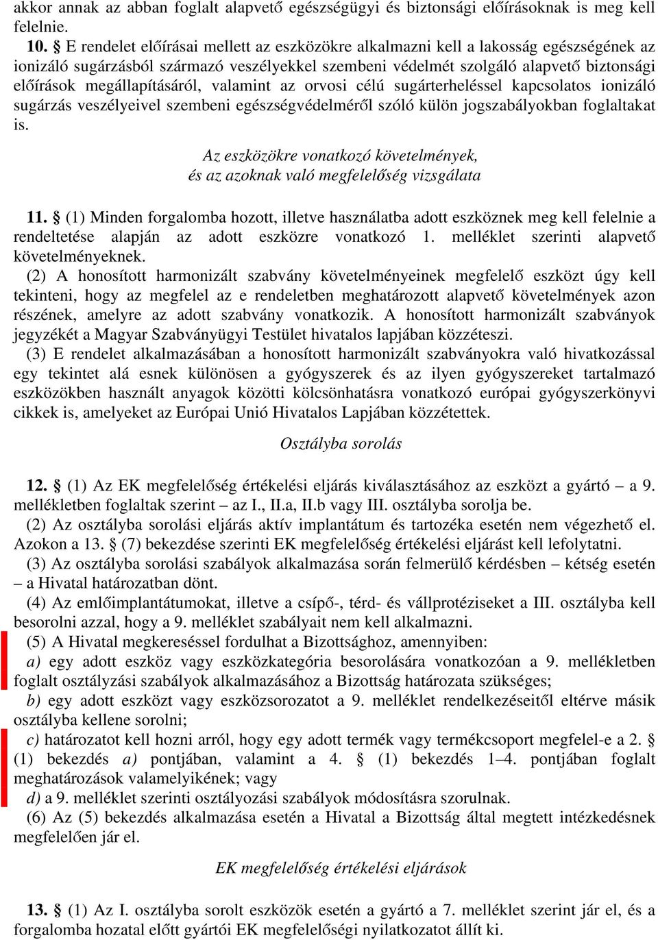 megállapításáról, valamint az orvosi célú sugárterheléssel kapcsolatos ionizáló sugárzás veszélyeivel szembeni egészségvédelméről szóló külön jogszabályokban foglaltakat is.