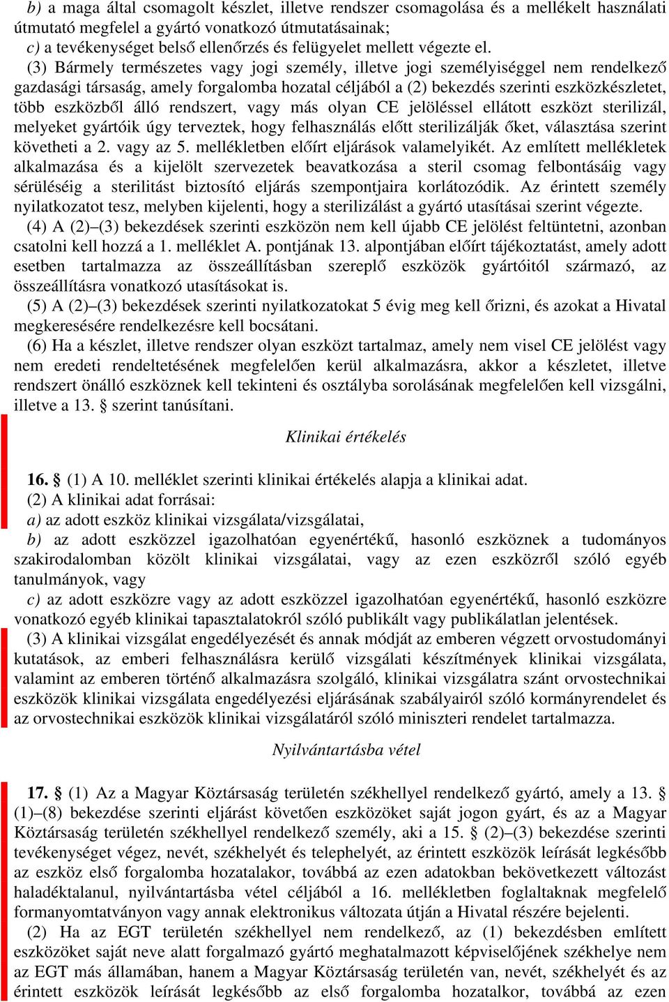 (3) Bármely természetes vagy jogi személy, illetve jogi személyiséggel nem rendelkező gazdasági társaság, amely forgalomba hozatal céljából a (2) bekezdés szerinti eszközkészletet, több eszközből