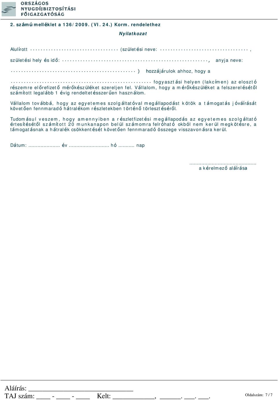 időpontjáról, valamint a 136/2009. (VI. 24.) Korm. rendelet 2. számú melléklete szerinti nyilatkozat. 2. számú melléklet a 136/2009. (VI. 24.) Korm. rendelethez Nyilatkozat Alulírott.