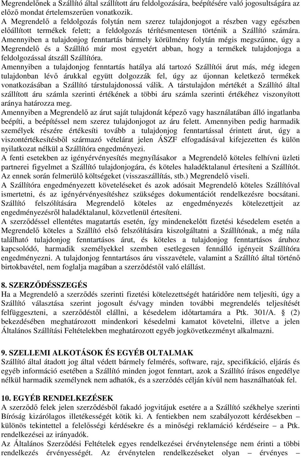 Amennyiben a tulajdonjog fenntartás bármely körülmény folytán mégis megszűnne, úgy a Megrendelő és a Szállító már most egyetért abban, hogy a termékek tulajdonjoga a feldolgozással átszáll Szállítóra.