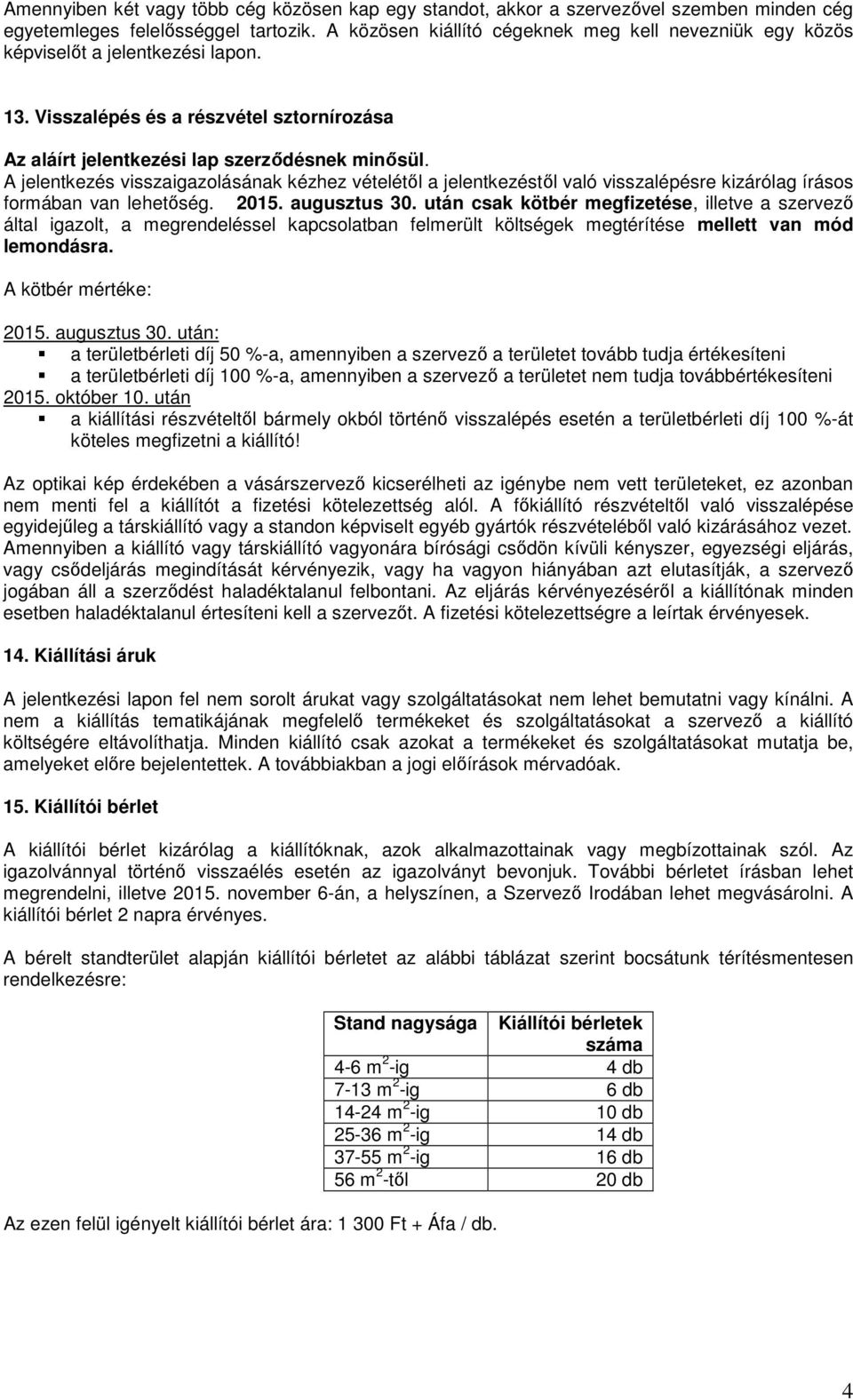 A jelentkezés visszaigazolásának kézhez vételétől a jelentkezéstől való visszalépésre kizárólag írásos formában van lehetőség. 2015. augusztus 30.