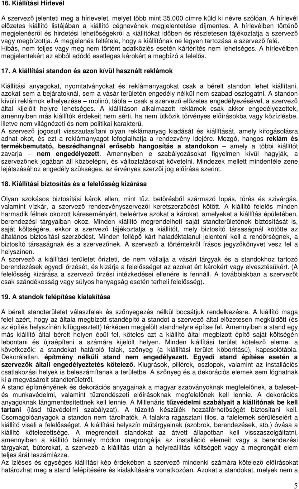 A hírlevélben történő megjelenésről és hirdetési lehetőségekről a kiállítókat időben és részletesen tájékoztatja a szervező vagy megbízottja.