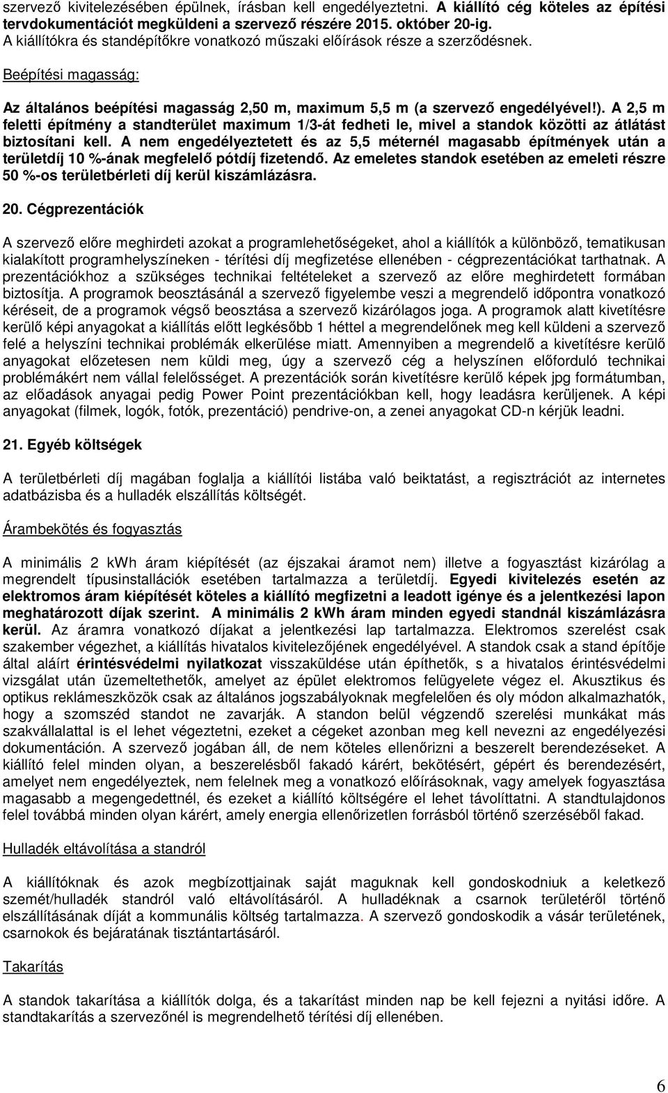 A 2,5 m feletti építmény a standterület maximum 1/3-át fedheti le, mivel a standok közötti az átlátást biztosítani kell.