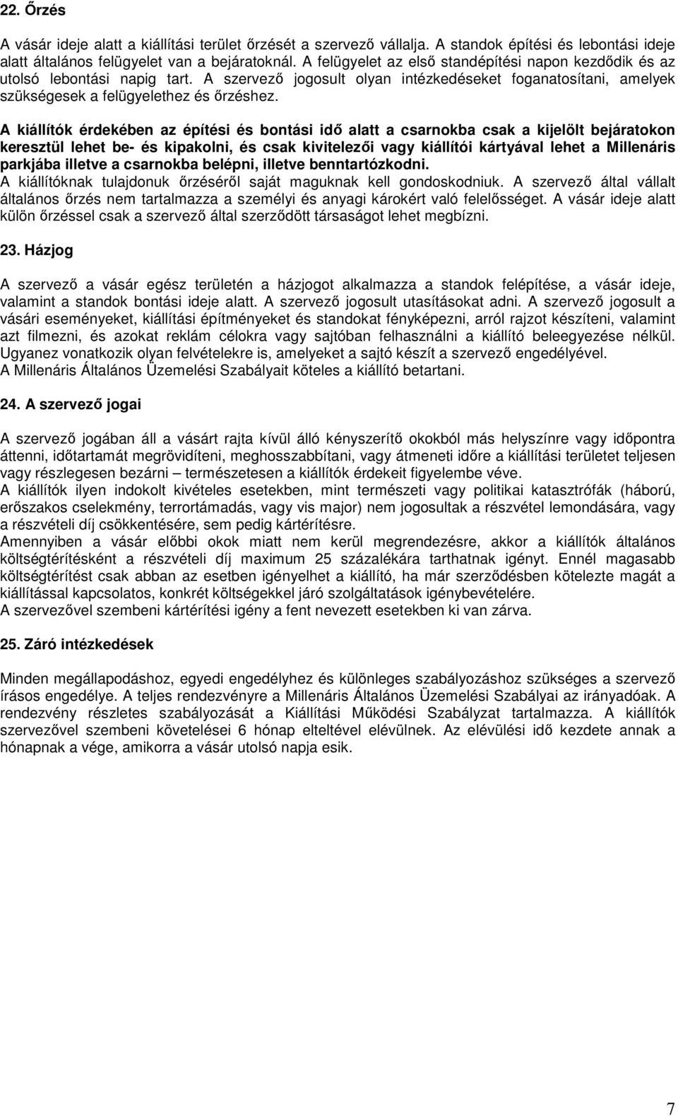 A kiállítók érdekében az építési és bontási idő alatt a csarnokba csak a kijelölt bejáratokon keresztül lehet be- és kipakolni, és csak kivitelezői vagy kiállítói kártyával lehet a Millenáris