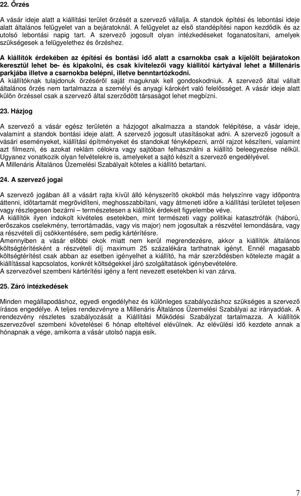 A kiállítók érdekében az építési és bontási idő alatt a csarnokba csak a kijelölt bejáratokon keresztül lehet be- és kipakolni, és csak kivitelezői vagy kiállítói kártyával lehet a Millenáris