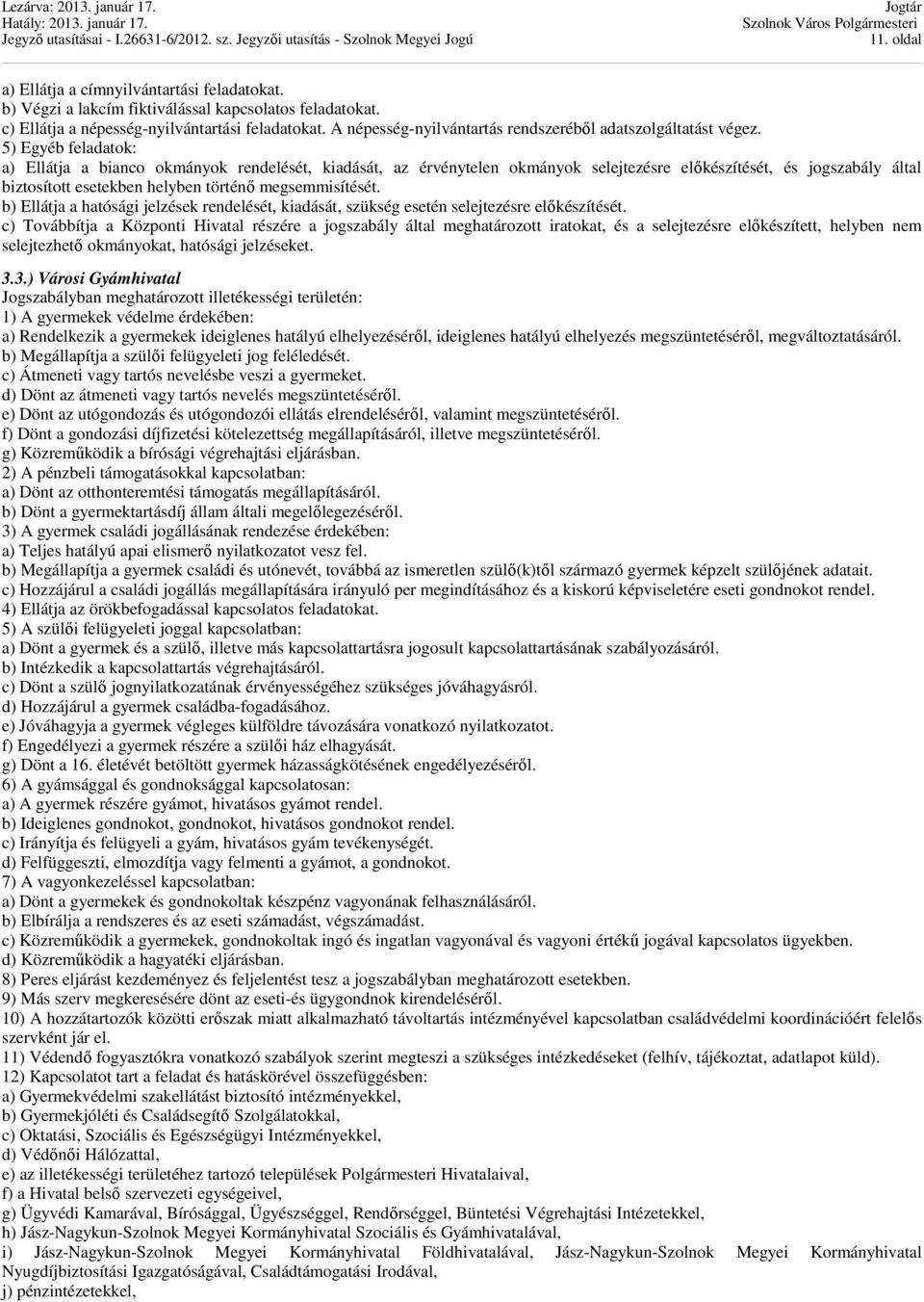 5) Egyéb feladatok: a) Ellátja a bianco okmányok rendelését, kiadását, az érvénytelen okmányok selejtezésre előkészítését, és jogszabály által biztosított esetekben helyben történő megsemmisítését.