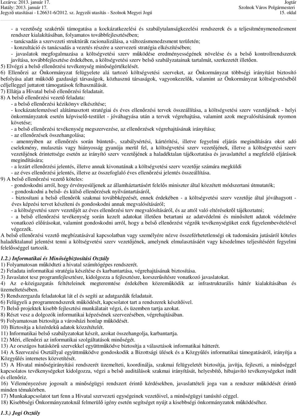 költségvetési szerv működése eredményességének növelése és a belső kontrollrendszerek javítása, továbbfejlesztése érdekében, a költségvetési szerv belső szabályzatainak tartalmát, szerkezetét