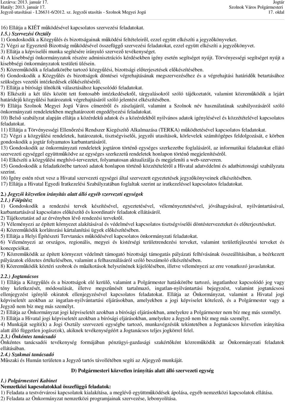 2) Végzi az Egyeztető Bizottság működésével összefüggő szervezési feladatokat, ezzel együtt elkészíti a jegyzőkönyvet. 3) Ellátja a képviselői munka segítésére irányuló szervező tevékenységet.