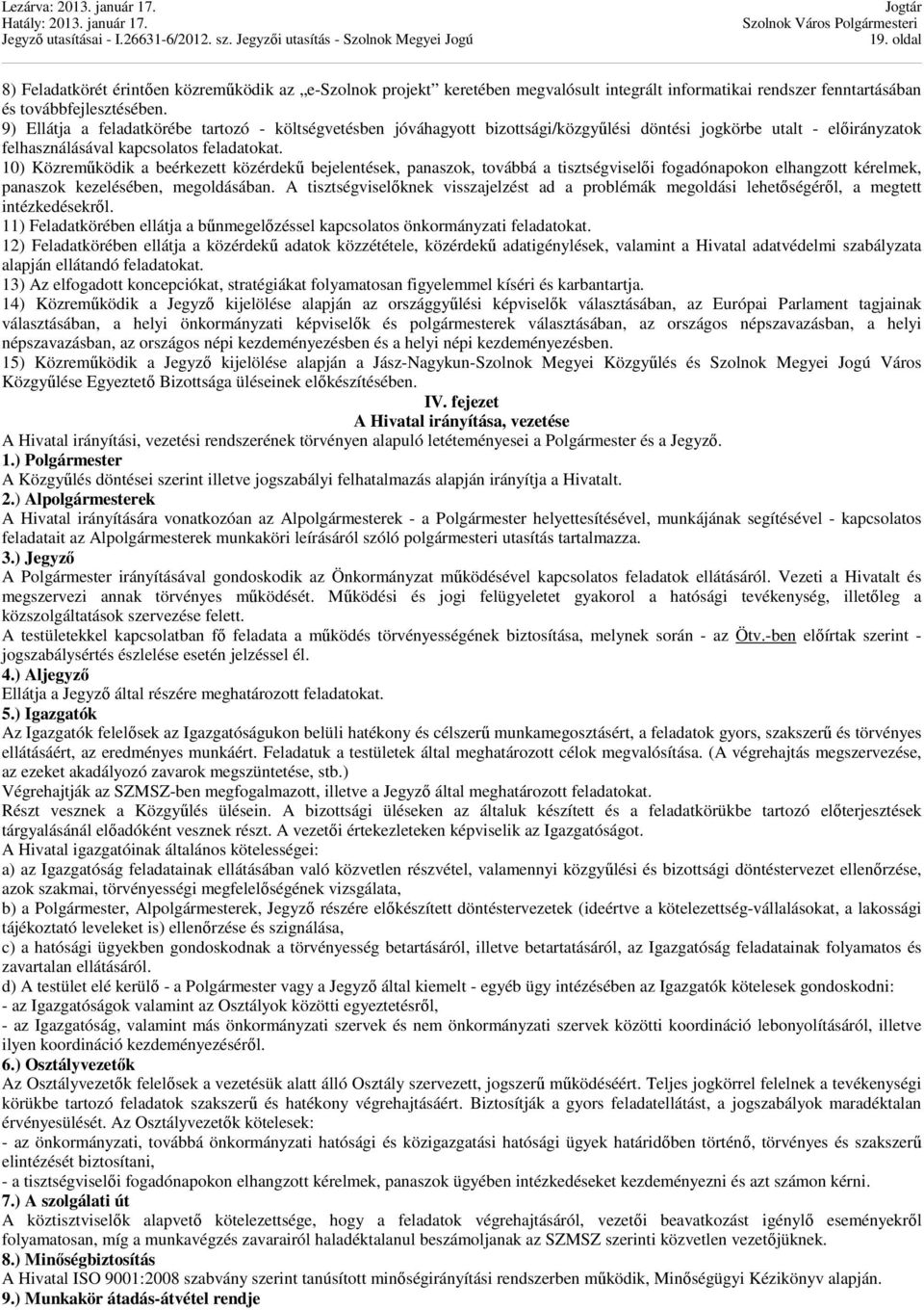 10) Közreműködik a beérkezett közérdekű bejelentések, panaszok, továbbá a tisztségviselői fogadónapokon elhangzott kérelmek, panaszok kezelésében, megoldásában.