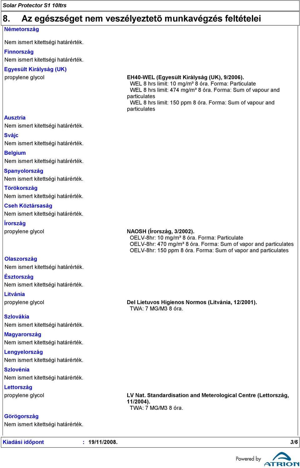 Forma Sum of vapour and particulates Ausztria Svájc Belgium Spanyolország Törökország Cseh Köztársaság Írország propylene glycol NAOSH (Írország, 3/2002). OELV8hr 10 mg/m³ 8 óra.