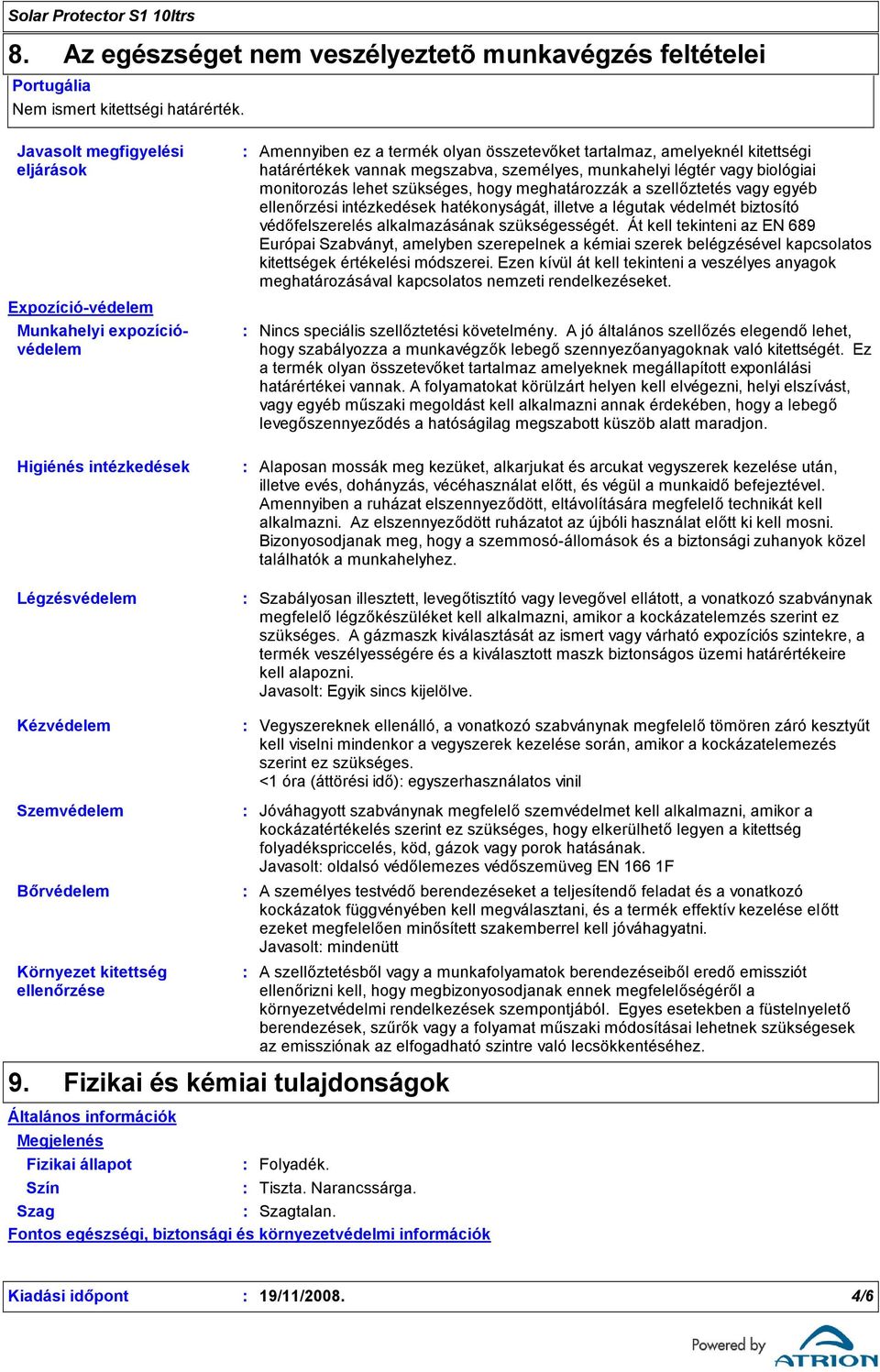 biztosító védőfelszerelés alkalmazásának szükségességét. Át kell tekinteni az EN 689 Európai Szabványt, amelyben szerepelnek a kémiai szerek belégzésével kapcsolatos kitettségek értékelési módszerei.