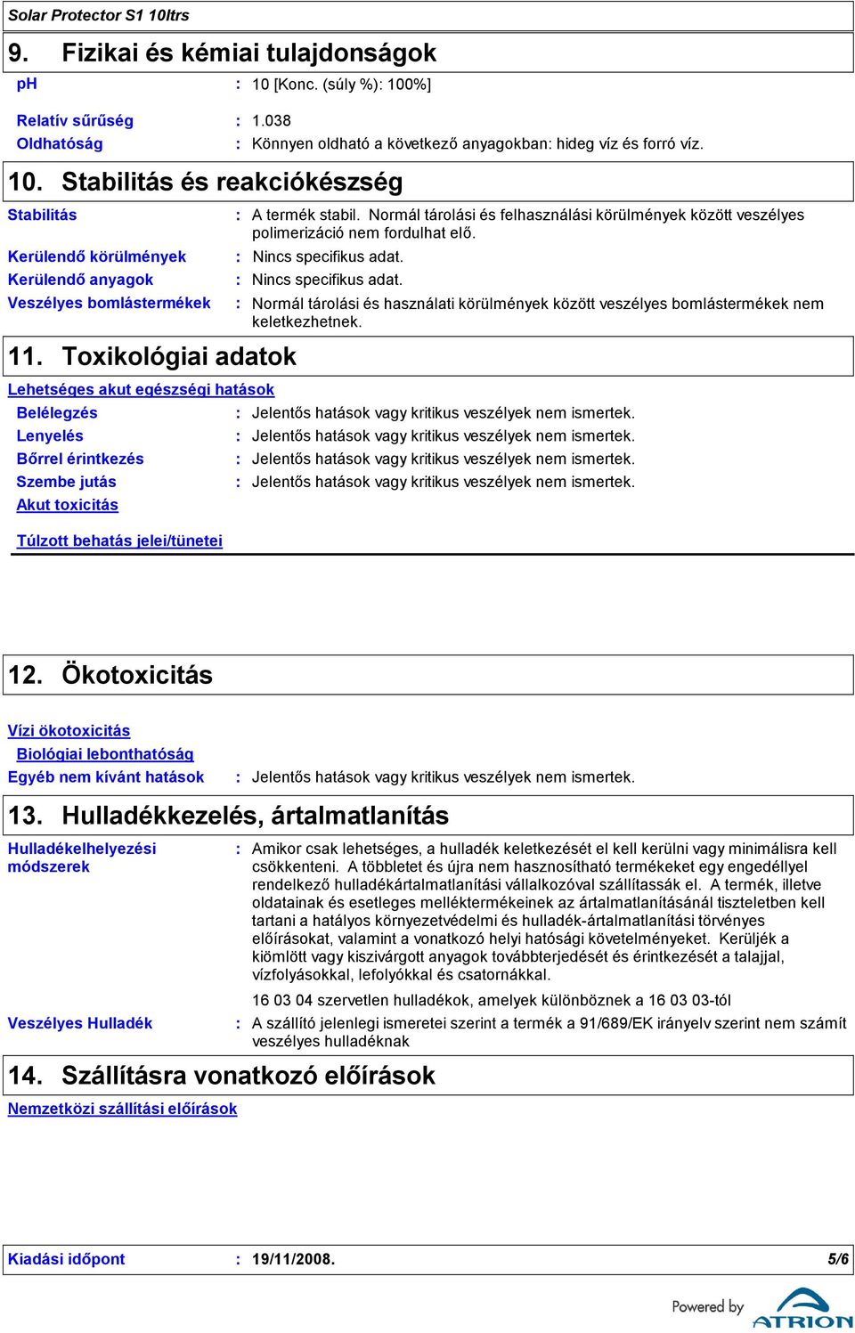 Normál tárolási és felhasználási körülmények között veszélyes polimerizáció nem fordulhat elő. Nincs specifikus adat.