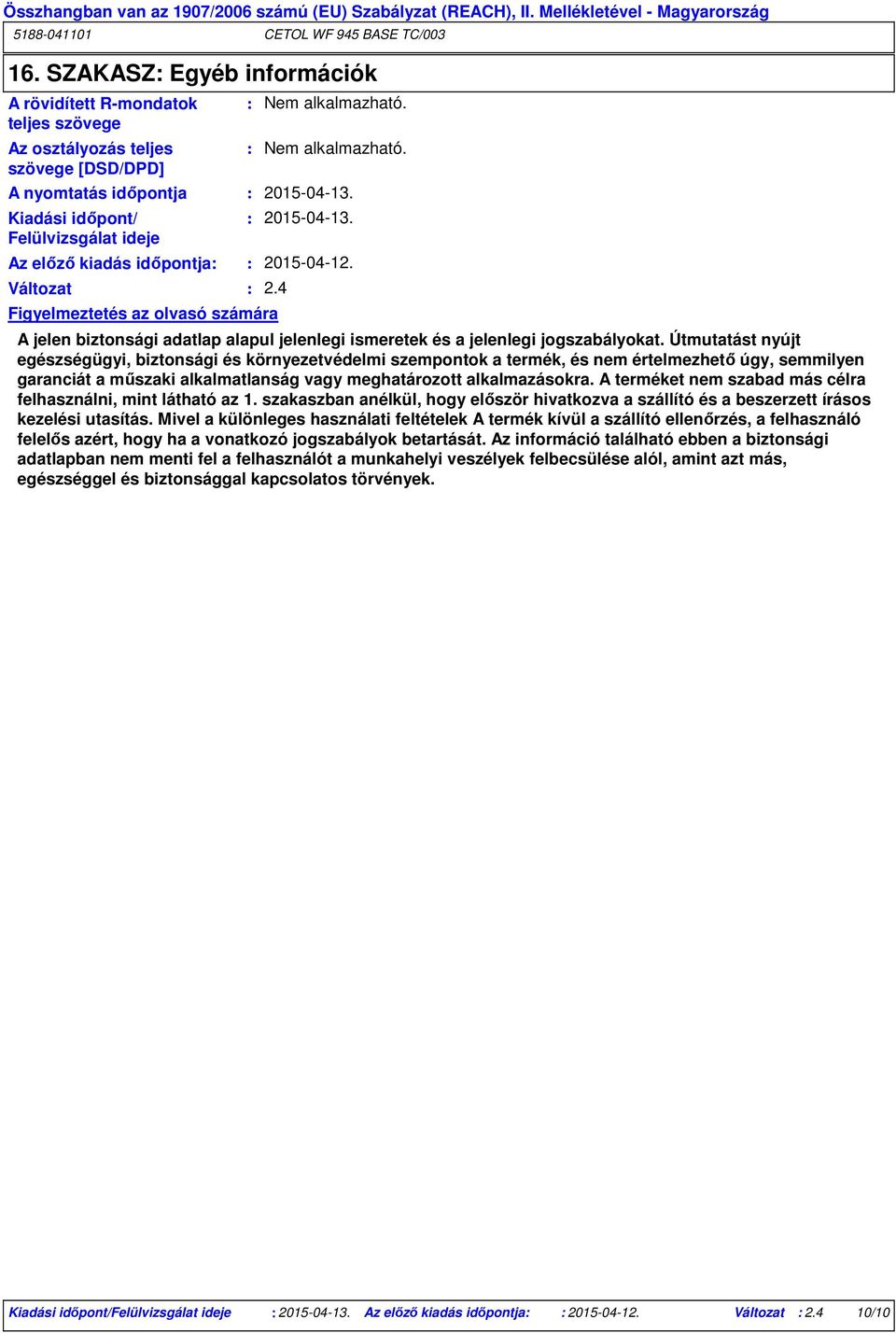 Útmutatást nyújt egészségügyi, biztonsági és környezetvédelmi szempontok a termék, és nem értelmezhető úgy, semmilyen garanciát a műszaki alkalmatlanság vagy meghatározott alkalmazásokra.