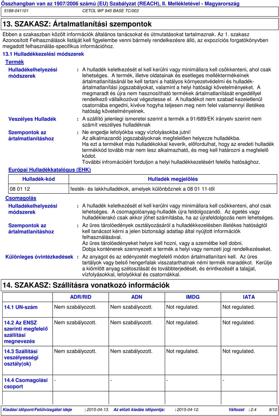 1 Hulladékkezelési módszerek Termék Hulladékelhelyezési módszerek Veszélyes Hulladék Szempontok az ártalmatlanításhoz Európai Hulladékkatalógus (EHK) A hulladék keletkezését el kell kerülni vagy