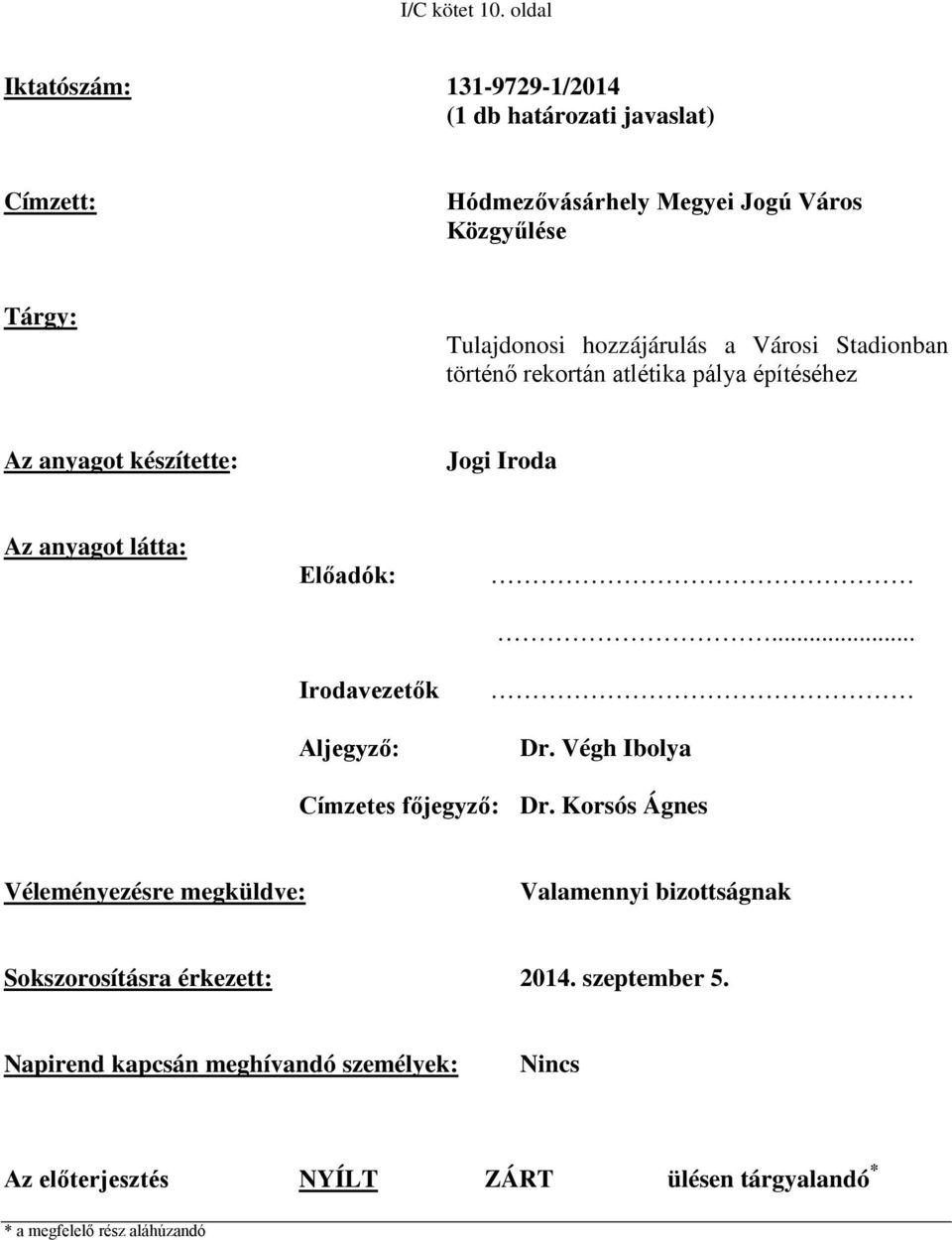 hozzájárulás a Városi Stadionban történő rekortán atlétika pálya építéséhez Az anyagot készítette: Jogi Iroda Az anyagot látta: Előadók: