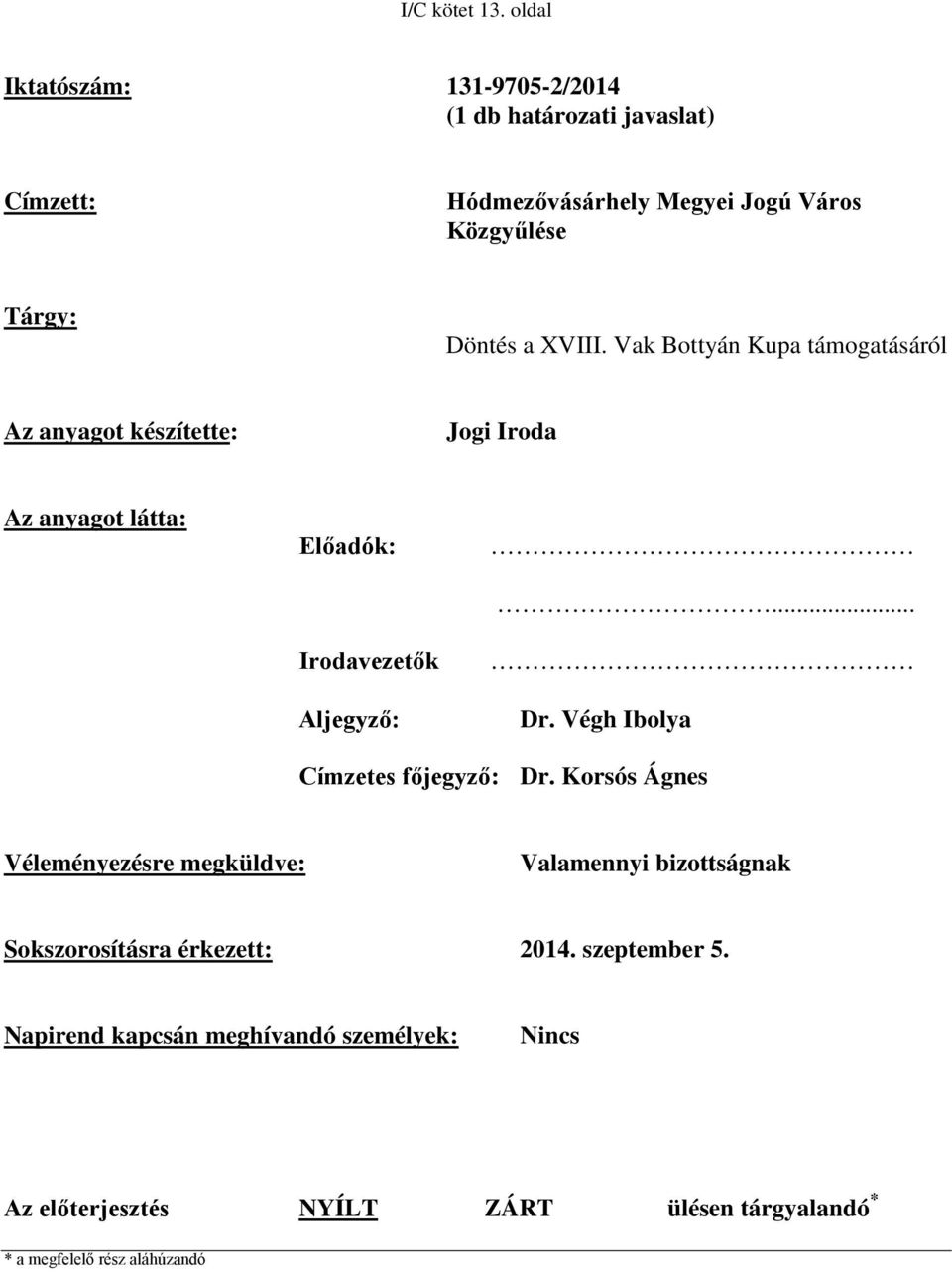 XVIII. Vak Bottyán Kupa támogatásáról Az anyagot készítette: Jogi Iroda Az anyagot látta: Előadók: Irodavezetők Aljegyző:... Dr.