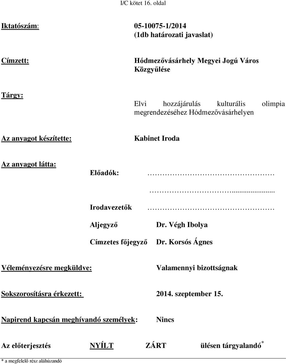 kulturális olimpia megrendezéséhez Hódmezővásárhelyen Az anyagot készítette: Kabinet Iroda Az anyagot látta: Előadók: Irodavezetők Aljegyző.