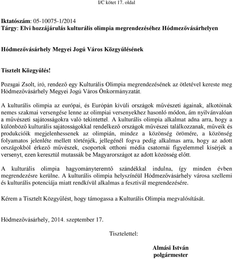 A kulturális olimpia az európai, és Európán kívüli országok művészeti ágainak, alkotóinak nemes szakmai versengése lenne az olimpiai versenyekhez hasonló módon, ám nyilvánvalóan a művészeti