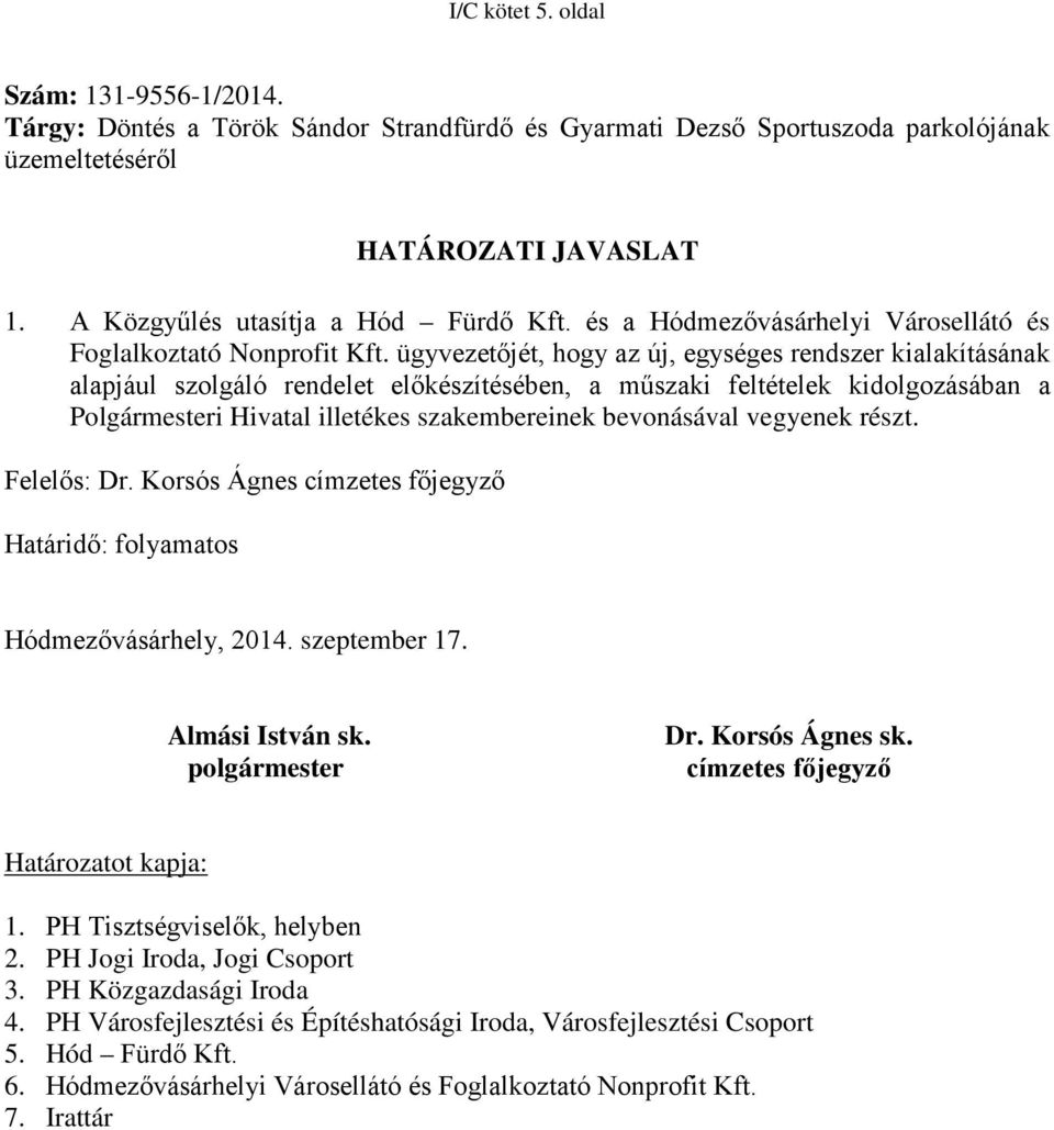 ügyvezetőjét, hogy az új, egységes rendszer kialakításának alapjául szolgáló rendelet előkészítésében, a műszaki feltételek kidolgozásában a Polgármesteri Hivatal illetékes szakembereinek bevonásával