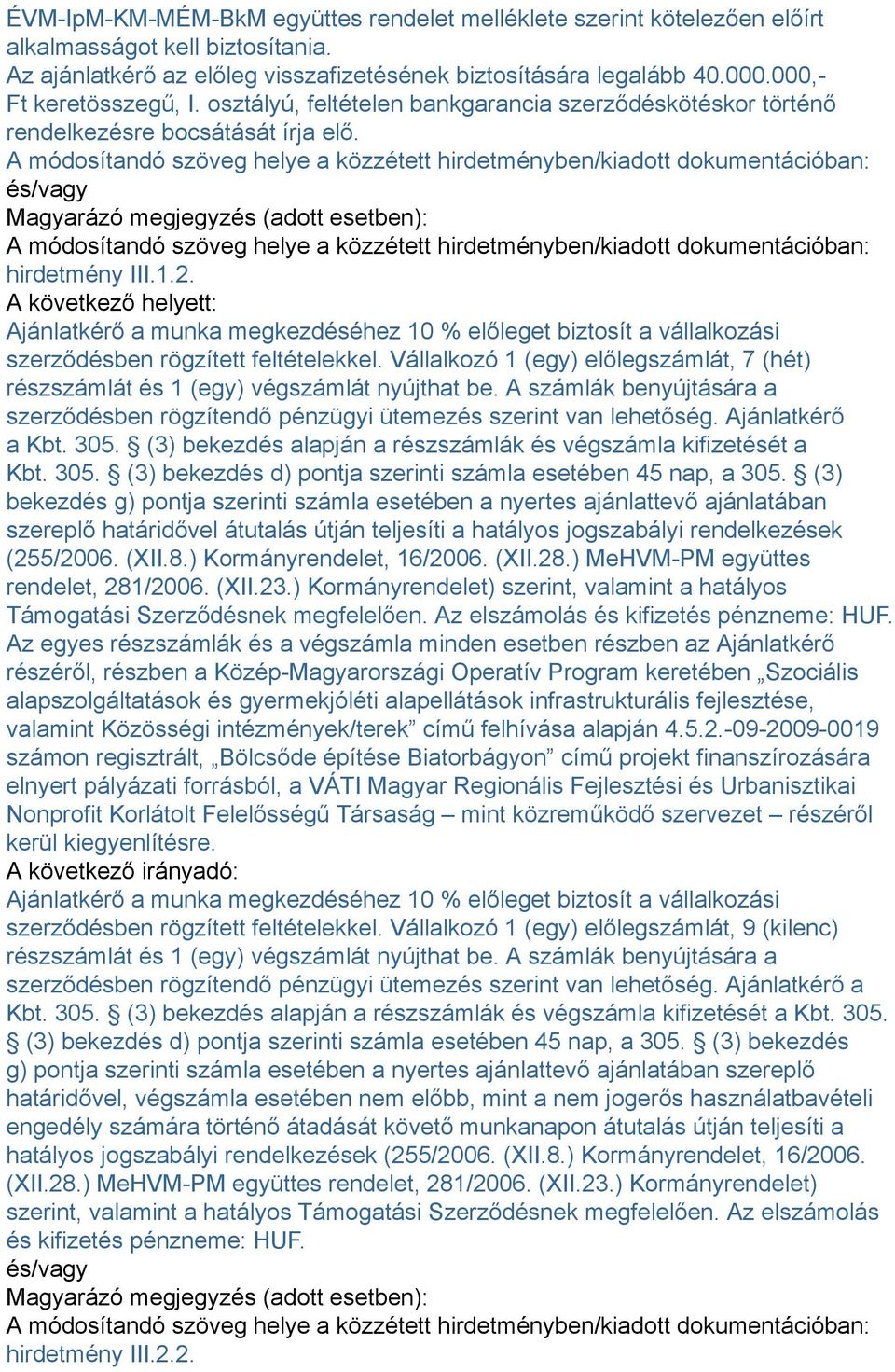 Ajánlatkérő a munka megkezdéséhez 10 % előleget biztosít a vállalkozási szerződésben rögzített feltételekkel. Vállalkozó 1 (egy) előlegszámlát, 7 (hét) részszámlát és 1 (egy) végszámlát nyújthat be.