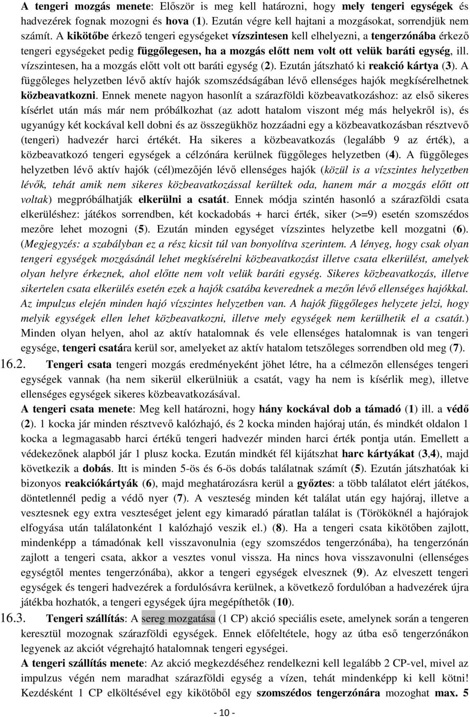 vízszintesen, ha a mozgás előtt volt ott baráti egység (2). Ezután játszható ki reakció kártya (3).