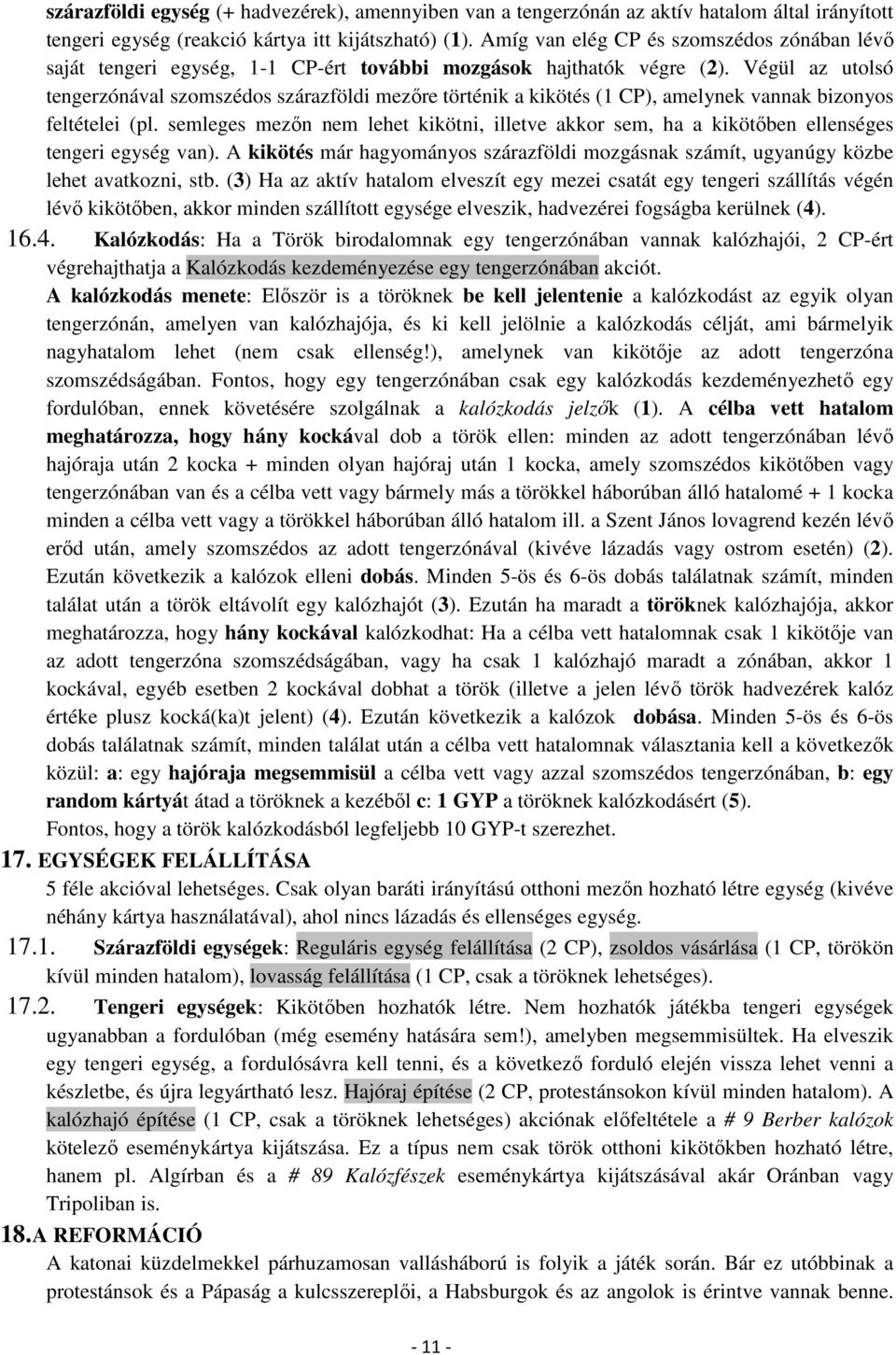 Végül az utolsó tengerzónával szomszédos szárazföldi mezőre történik a kikötés (1 CP), amelynek vannak bizonyos feltételei (pl.