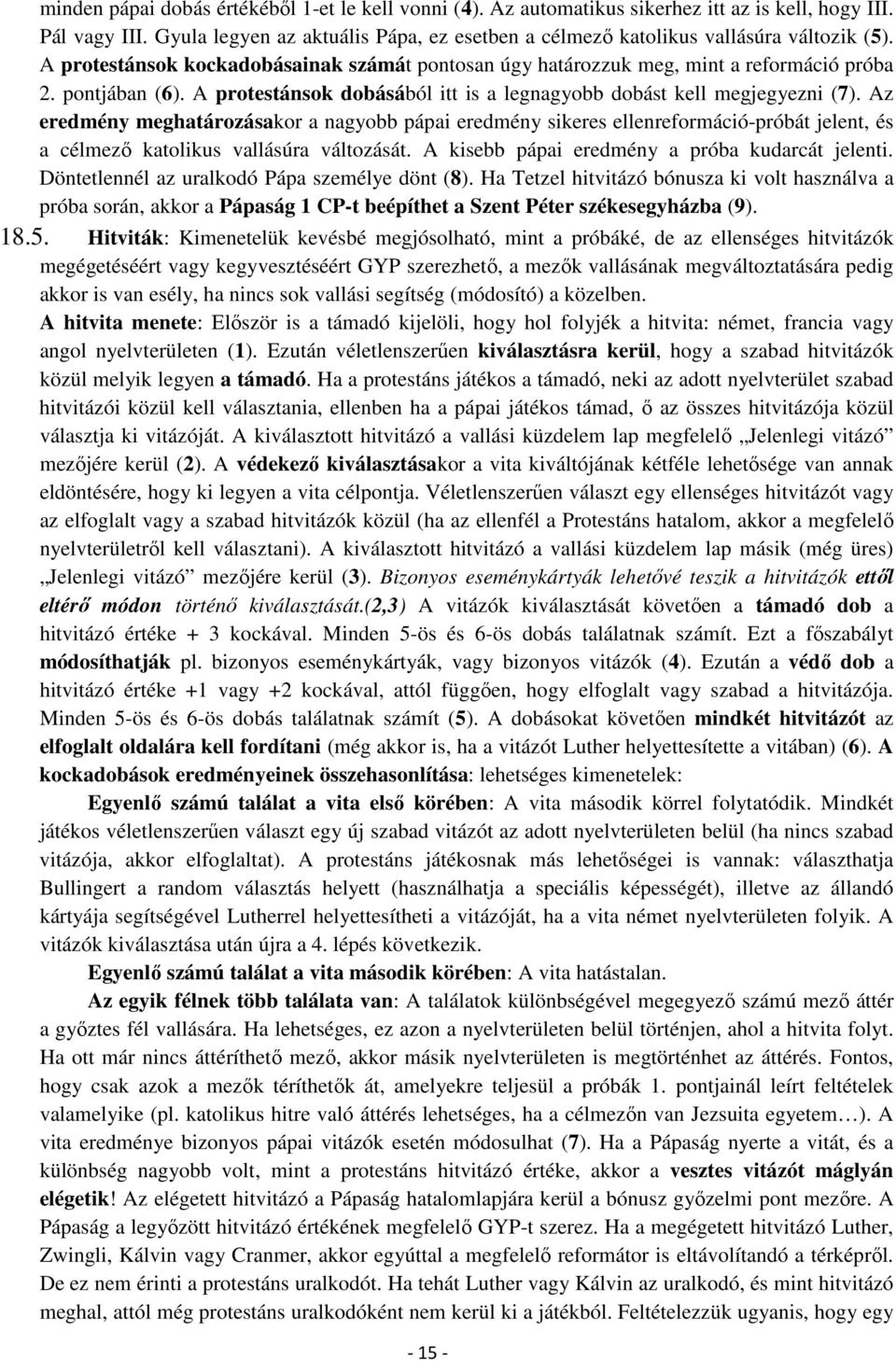 A protestánsok dobásából itt is a legnagyobb dobást kell megjegyezni (7).