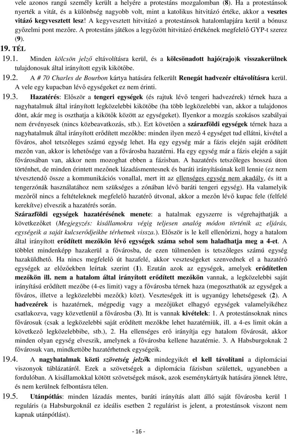 A kegyvesztett hitvitázó a protestánsok hatalomlapjára kerül a bónusz győzelmi pont mezőre. A protestáns játékos a legyőzött hitvitázó értékének megfelelő GYP-t szerez (9). 19