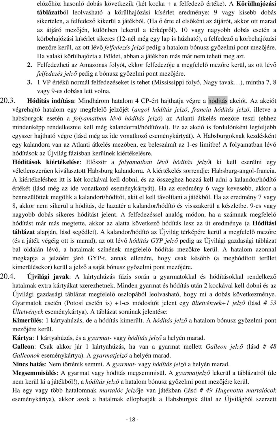 (Ha ő érte el elsőként az átjárót, akkor ott marad az átjáró mezőjén, különben lekerül a térképről).