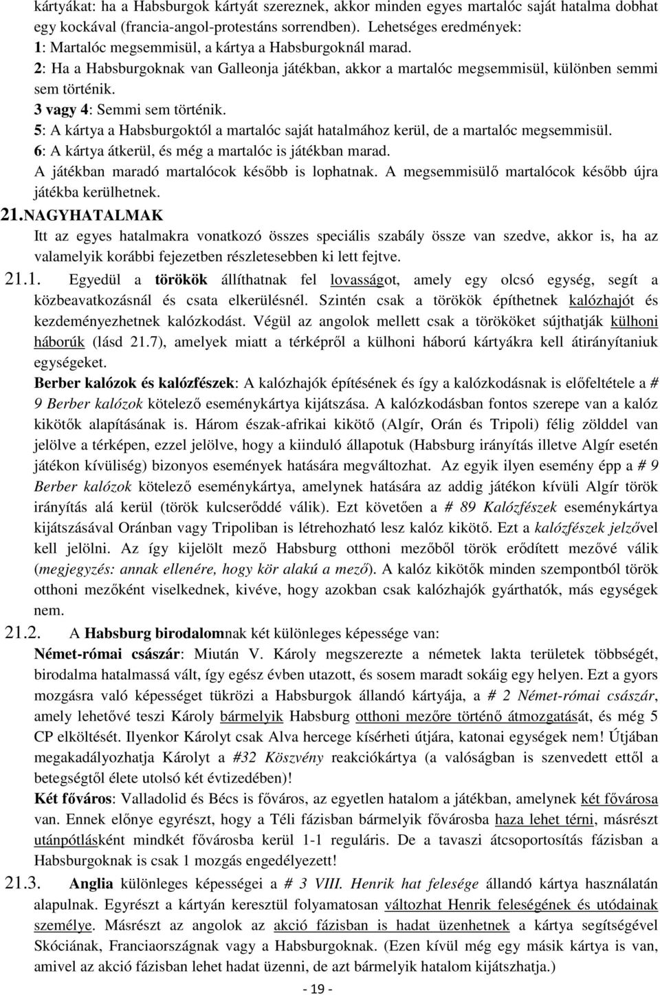 3 vagy 4: Semmi sem történik. 5: A kártya a Habsburgoktól a martalóc saját hatalmához kerül, de a martalóc megsemmisül. 6: A kártya átkerül, és még a martalóc is játékban marad.