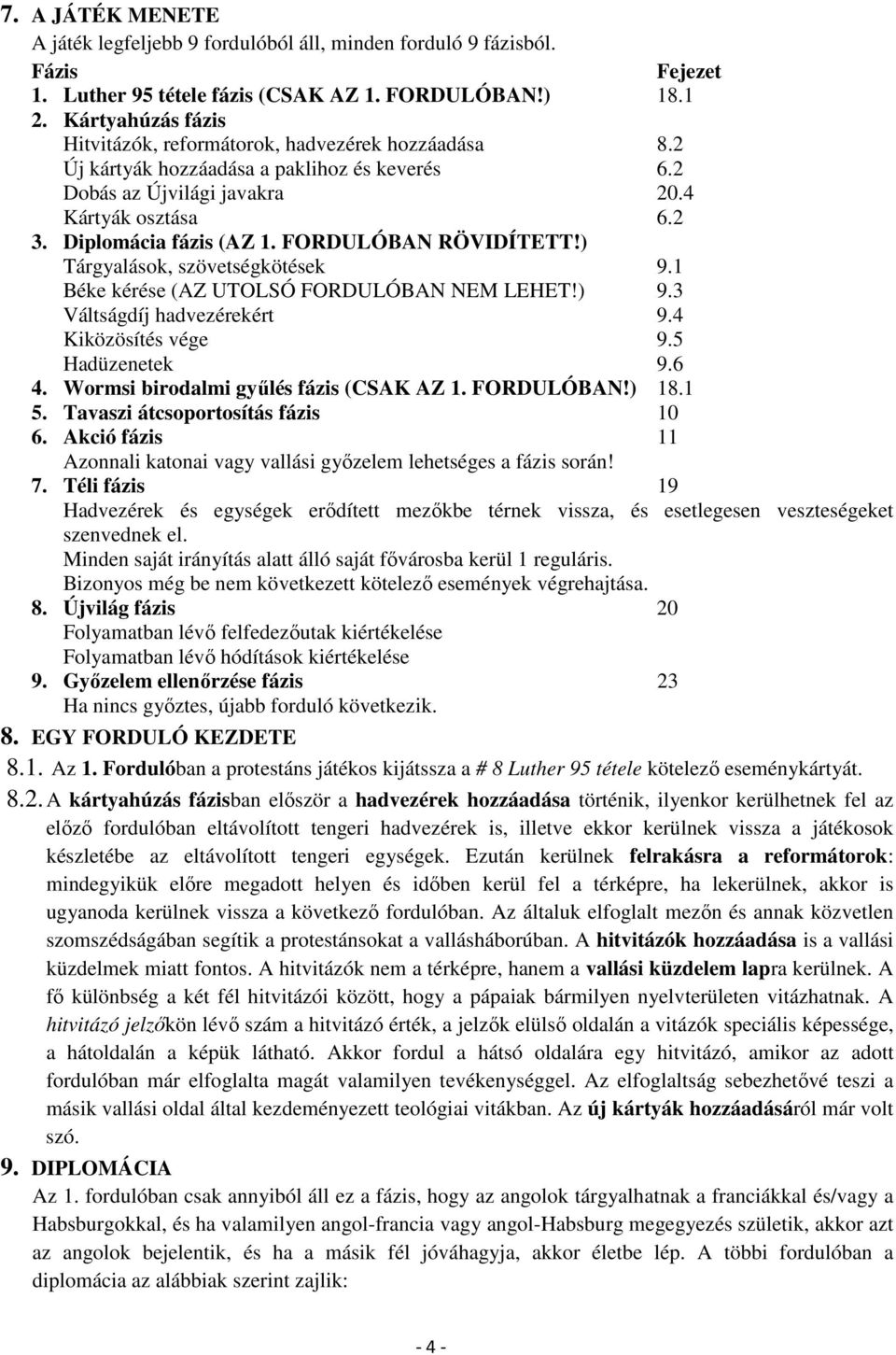 FORDULÓBAN RÖVIDÍTETT!) Tárgyalások, szövetségkötések 9.1 Béke kérése (AZ UTOLSÓ FORDULÓBAN NEM LEHET!) 9.3 Váltságdíj hadvezérekért 9.4 Kiközösítés vége 9.5 Hadüzenetek 9.6 4.