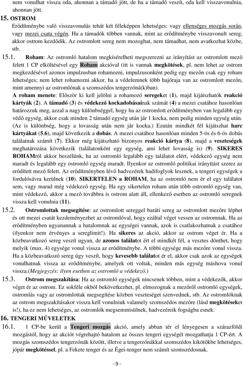 Ha a támadók többen vannak, mint az erődítménybe visszavonult sereg, akkor ostrom kezdődik. Az ostromlott sereg nem mozoghat, nem támadhat, nem avatkozhat közbe, stb. 15