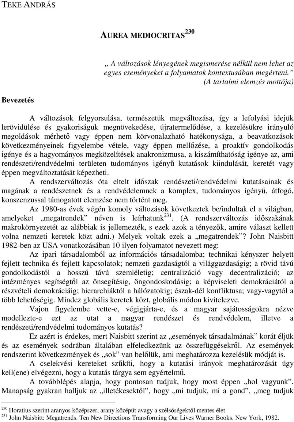 megoldások mérhetı vagy éppen nem körvonalazható hatékonysága, a beavatkozások következményeinek figyelembe vétele, vagy éppen mellızése, a proaktív gondolkodás igénye és a hagyományos megközelítések