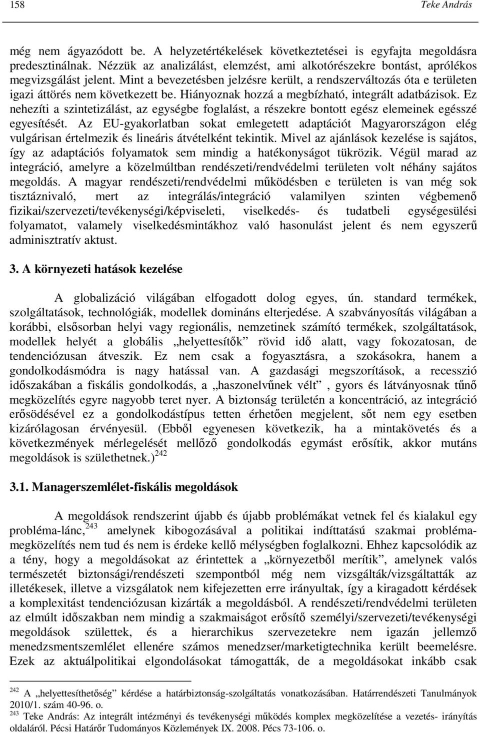 Hiányoznak hozzá a megbízható, integrált adatbázisok. Ez nehezíti a szintetizálást, az egységbe foglalást, a részekre bontott egész elemeinek egésszé egyesítését.