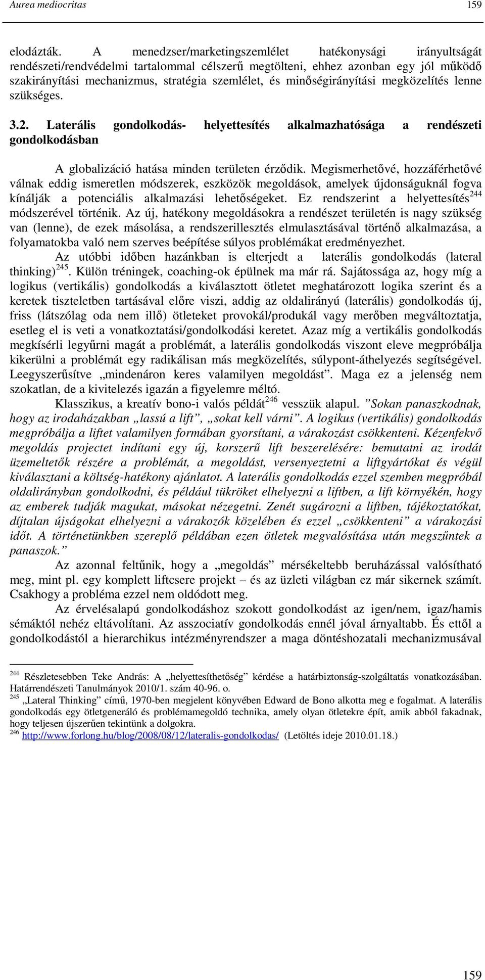 minıségirányítási megközelítés lenne szükséges. 3.2. Laterális gondolkodás- helyettesítés alkalmazhatósága a rendészeti gondolkodásban A globalizáció hatása minden területen érzıdik.