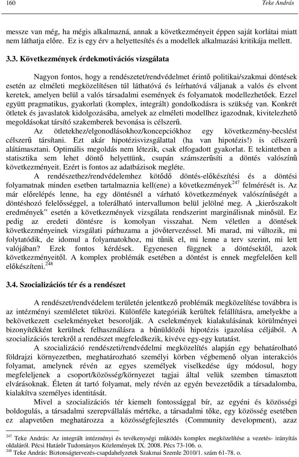 a valós és elvont keretek, amelyen belül a valós társadalmi események és folyamatok modellezhetıek. Ezzel együtt pragmatikus, gyakorlati (komplex, integrált) gondolkodásra is szükség van.